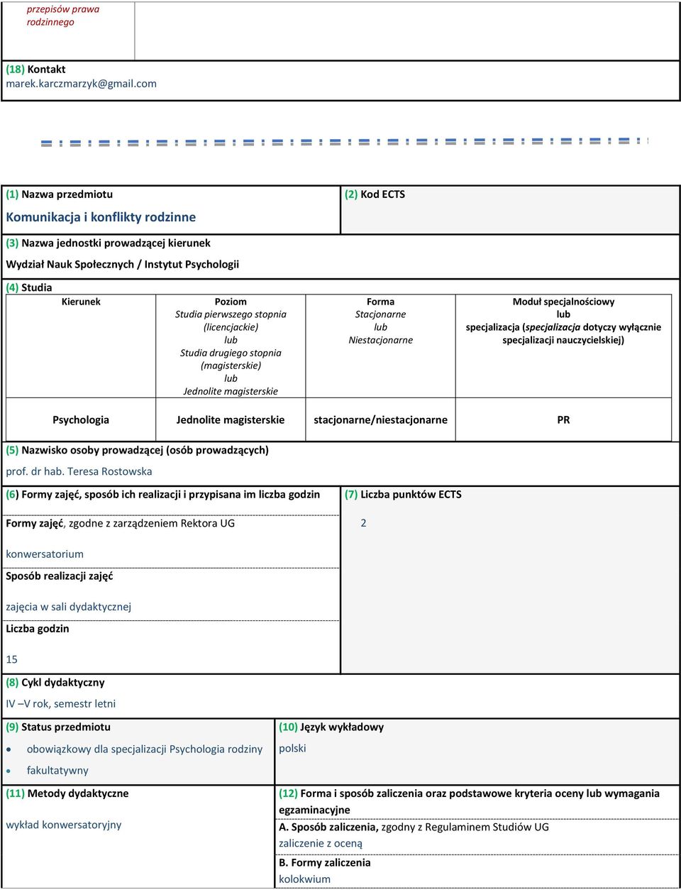 pierwszego stopnia (licencjackie) Studia drugiego stopnia (magisterskie) Jednolite magisterskie Forma Stacjonarne Niestacjonarne Moduł specjalnościowy specjalizacja (specjalizacja dotyczy wyłącznie