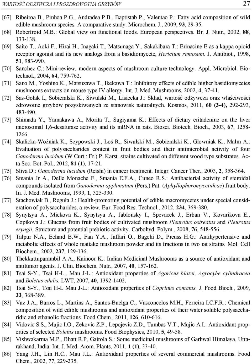 , Matsunaga Y., Sakakibara T.: Erinacine E as a kappa opioid receptor agonist and its new analogs from a basidiomycete, Hericium ramosum. J. Antibiot., 1998, 51, 983-990. [70] Sanchez C.