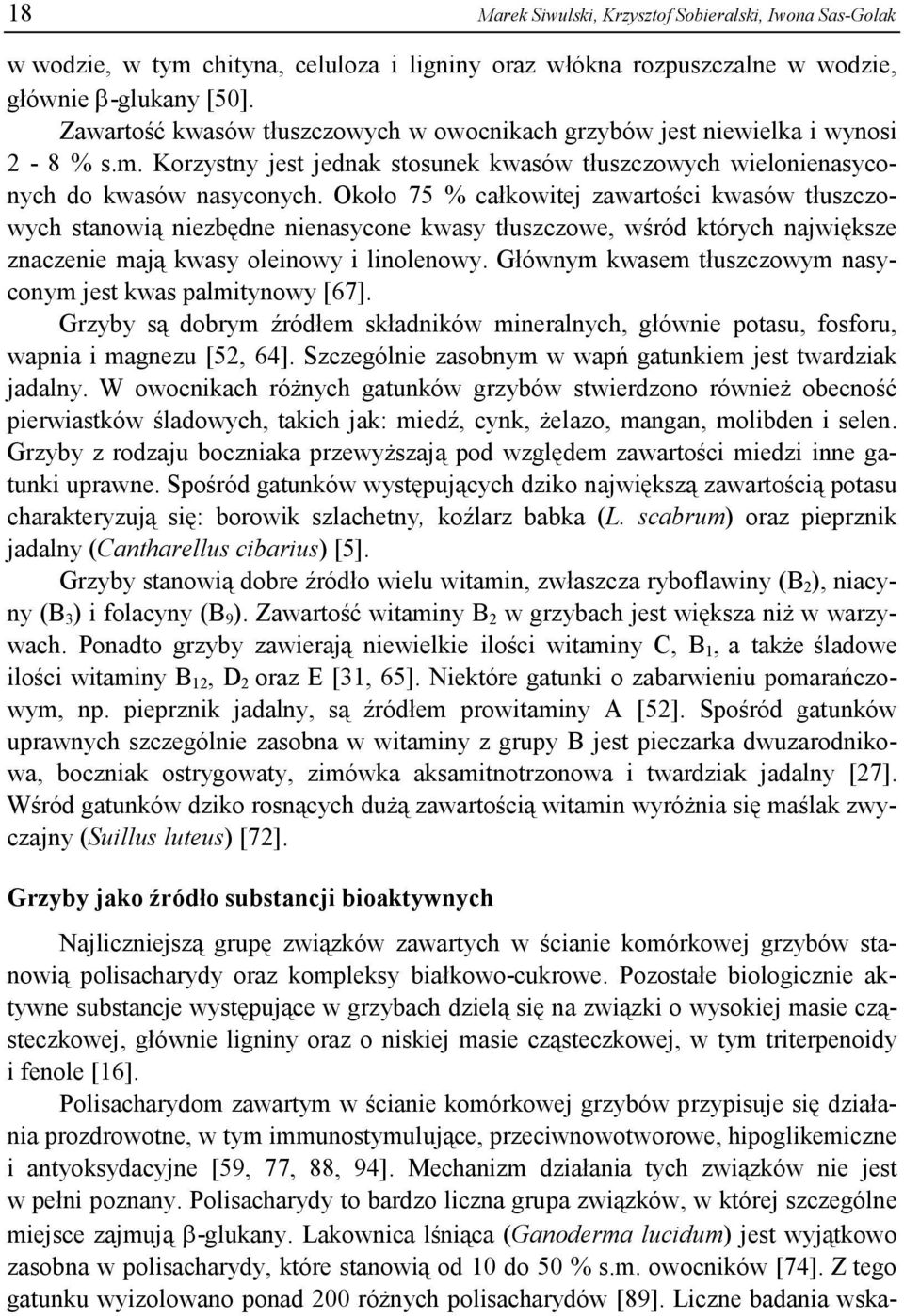 Około 75 % całkowitej zawartości kwasów tłuszczowych stanowią niezbędne nienasycone kwasy tłuszczowe, wśród których największe znaczenie mają kwasy oleinowy i linolenowy.