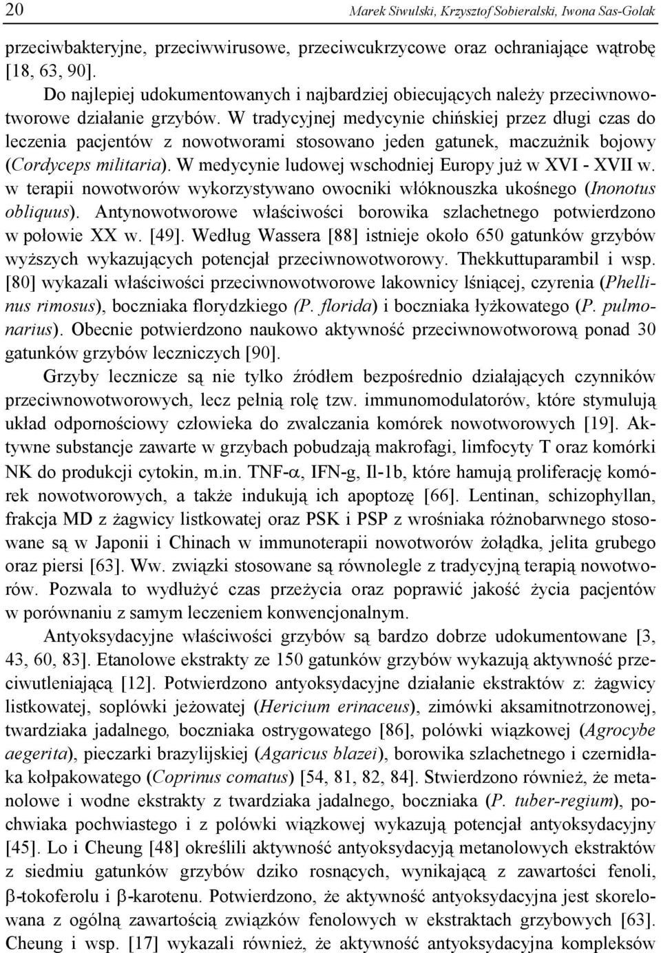 W tradycyjnej medycynie chińskiej przez długi czas do leczenia pacjentów z nowotworami stosowano jeden gatunek, maczużnik bojowy (Cordyceps militaria).