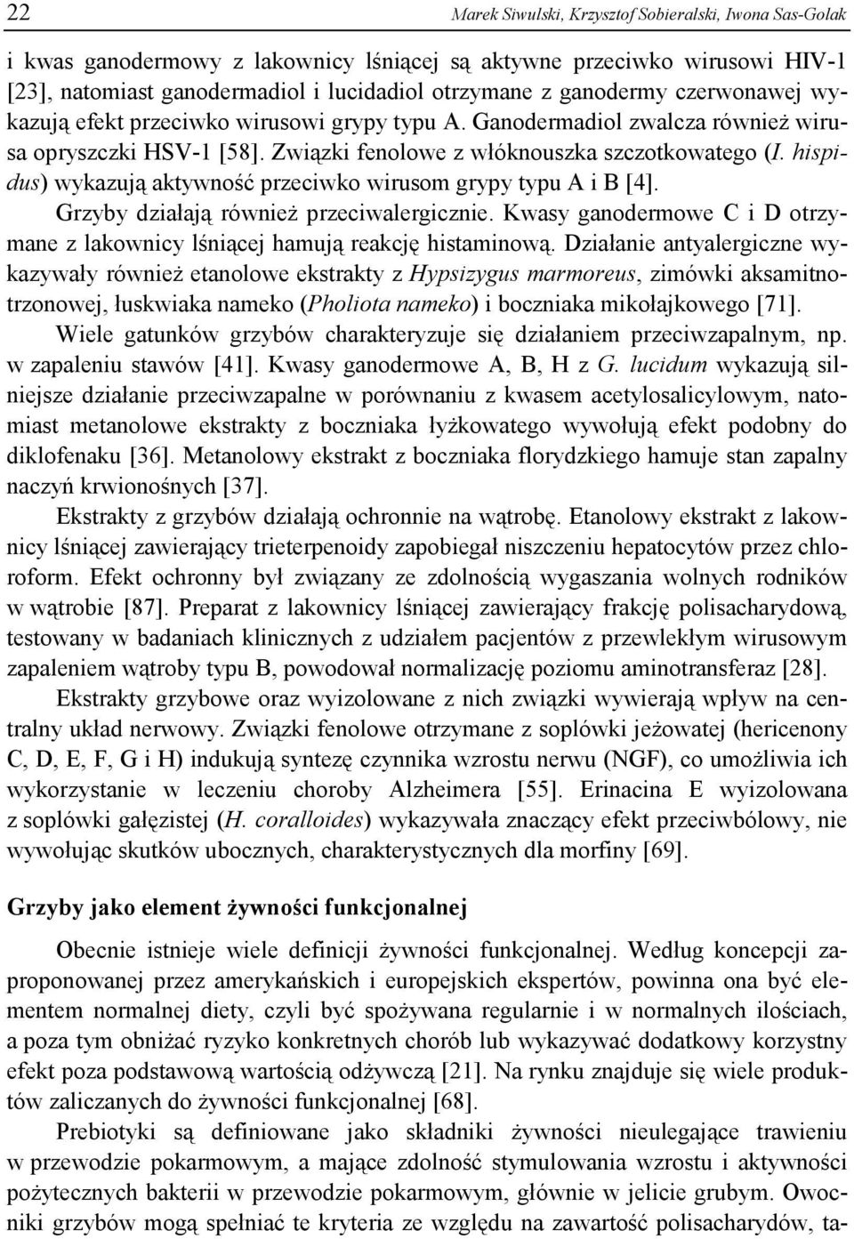 hispidus) wykazują aktywność przeciwko wirusom grypy typu A i B [4]. Grzyby działają również przeciwalergicznie. Kwasy ganodermowe C i D otrzymane z lakownicy lśniącej hamują reakcję histaminową.