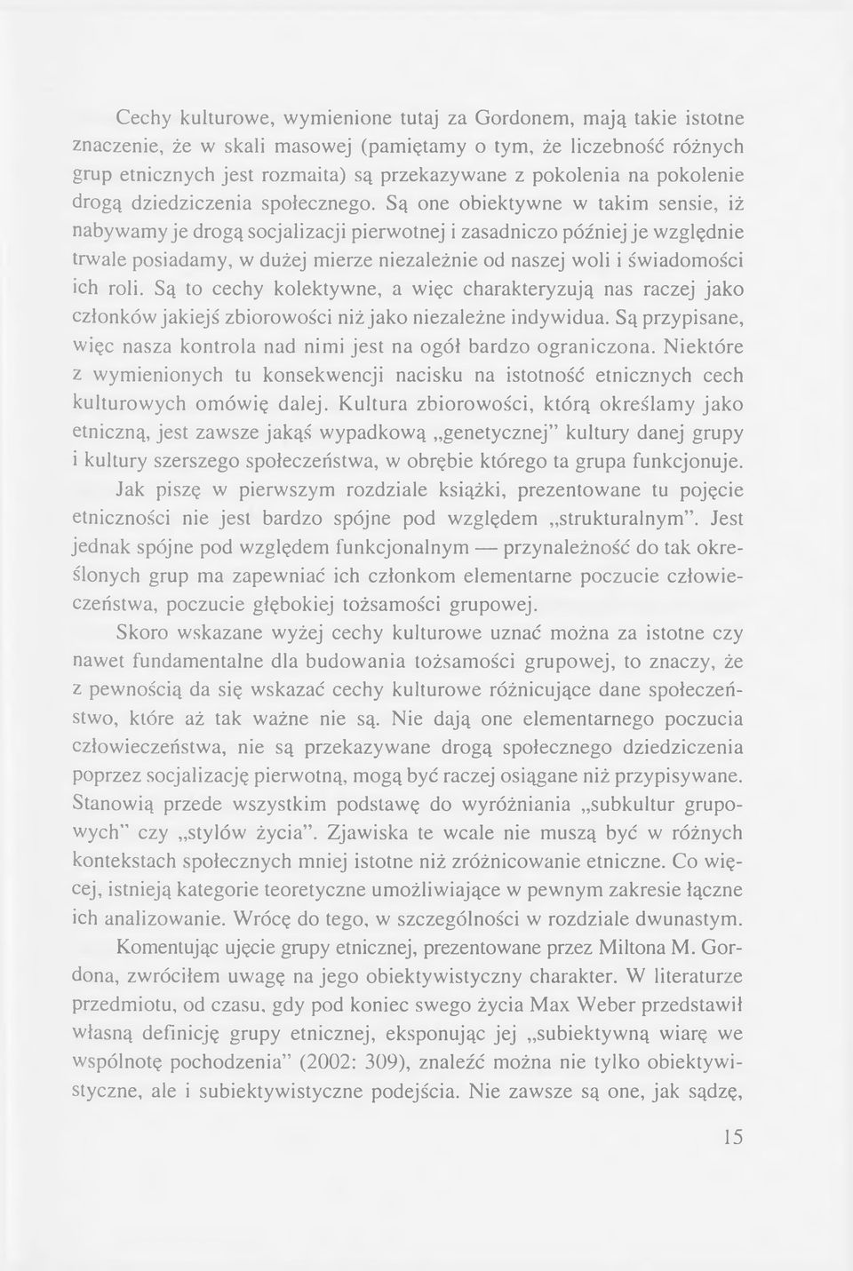 Są one obiektywne w takim sensie, iż nabywamy je drogą socjalizacji pierwotnej i zasadniczo później je względnie trwale posiadamy, w dużej mierze niezależnie od naszej woli i świadomości ich roli.