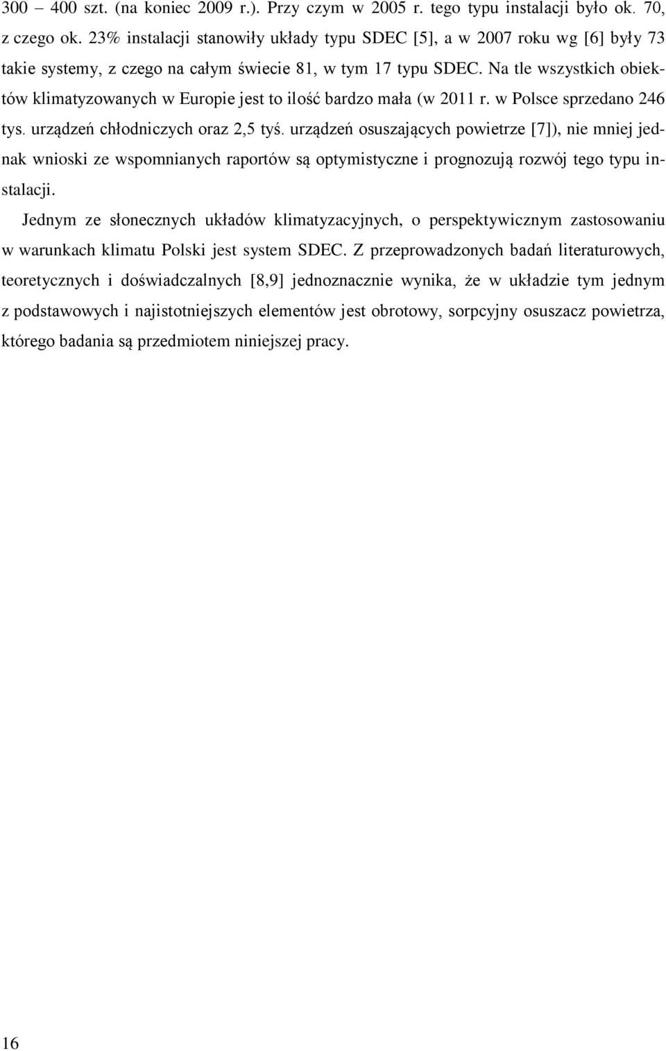 Na tle wszystkich obiektów klimatyzowanych w Europie jest to ilość bardzo mała (w 2011 r. w Polsce sprzedano 246 tys. urządzeń chłodniczych oraz 2,5 tyś.