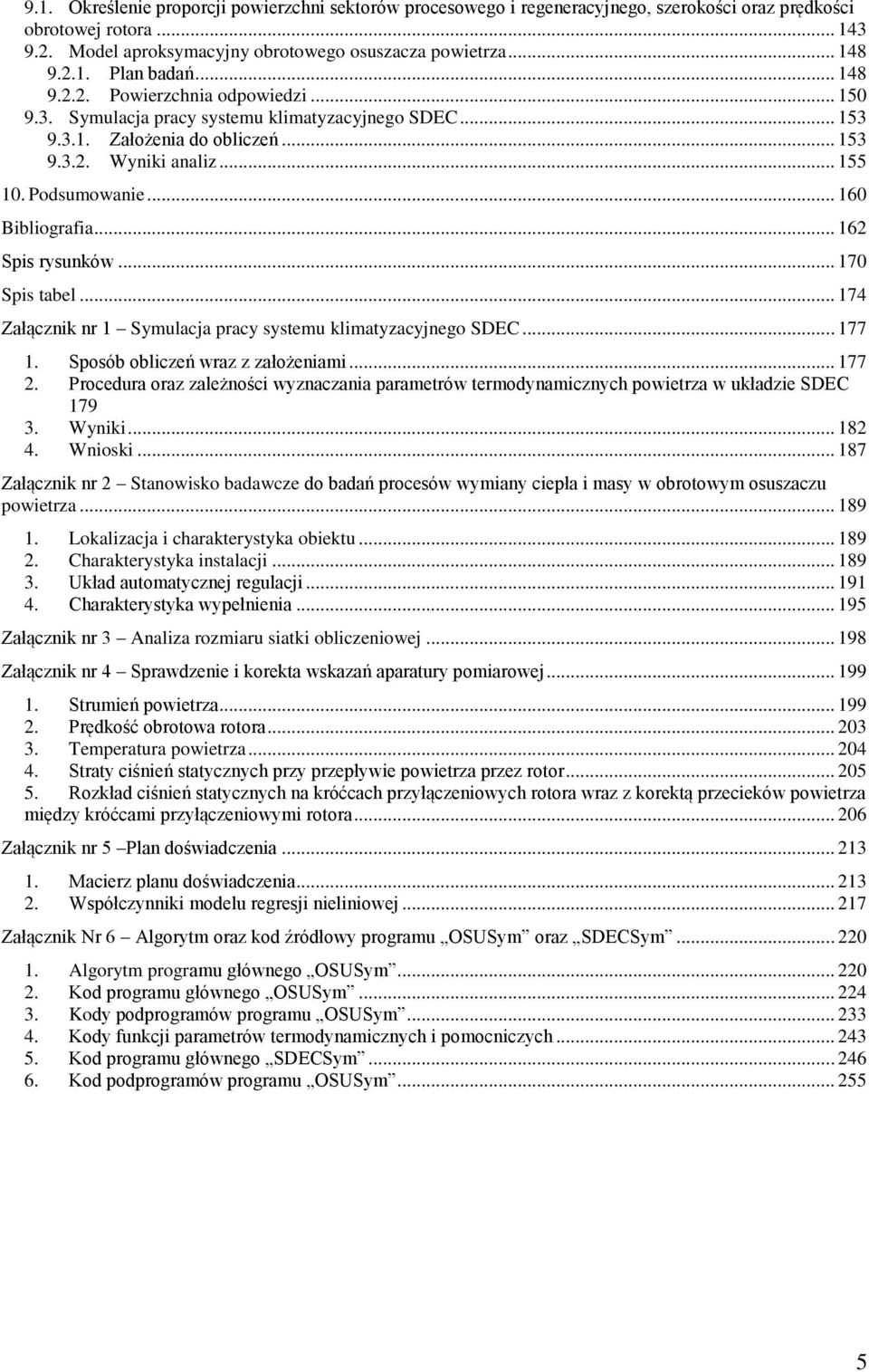 .. 160 Bibliografia... 162 Spis rysunków... 170 Spis tabel... 174 Załącznik nr 1 Symulacja pracy systemu klimatyzacyjnego SDEC... 177 1. Sposób obliczeń wraz z założeniami... 177 2.