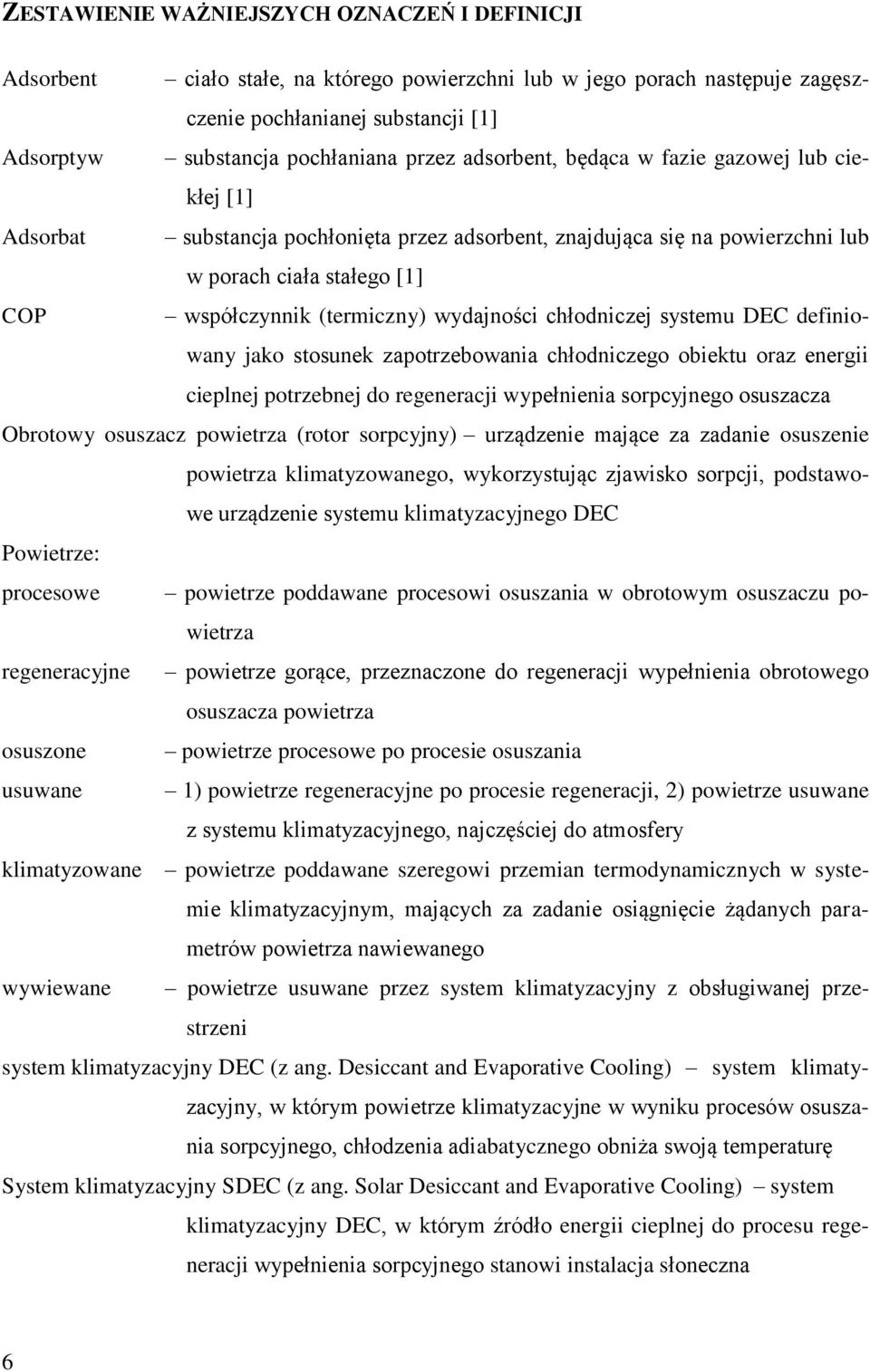 chłodniczej systemu DEC definiowany jako stosunek zapotrzebowania chłodniczego obiektu oraz energii cieplnej potrzebnej do regeneracji wypełnienia sorpcyjnego osuszacza Obrotowy osuszacz powietrza