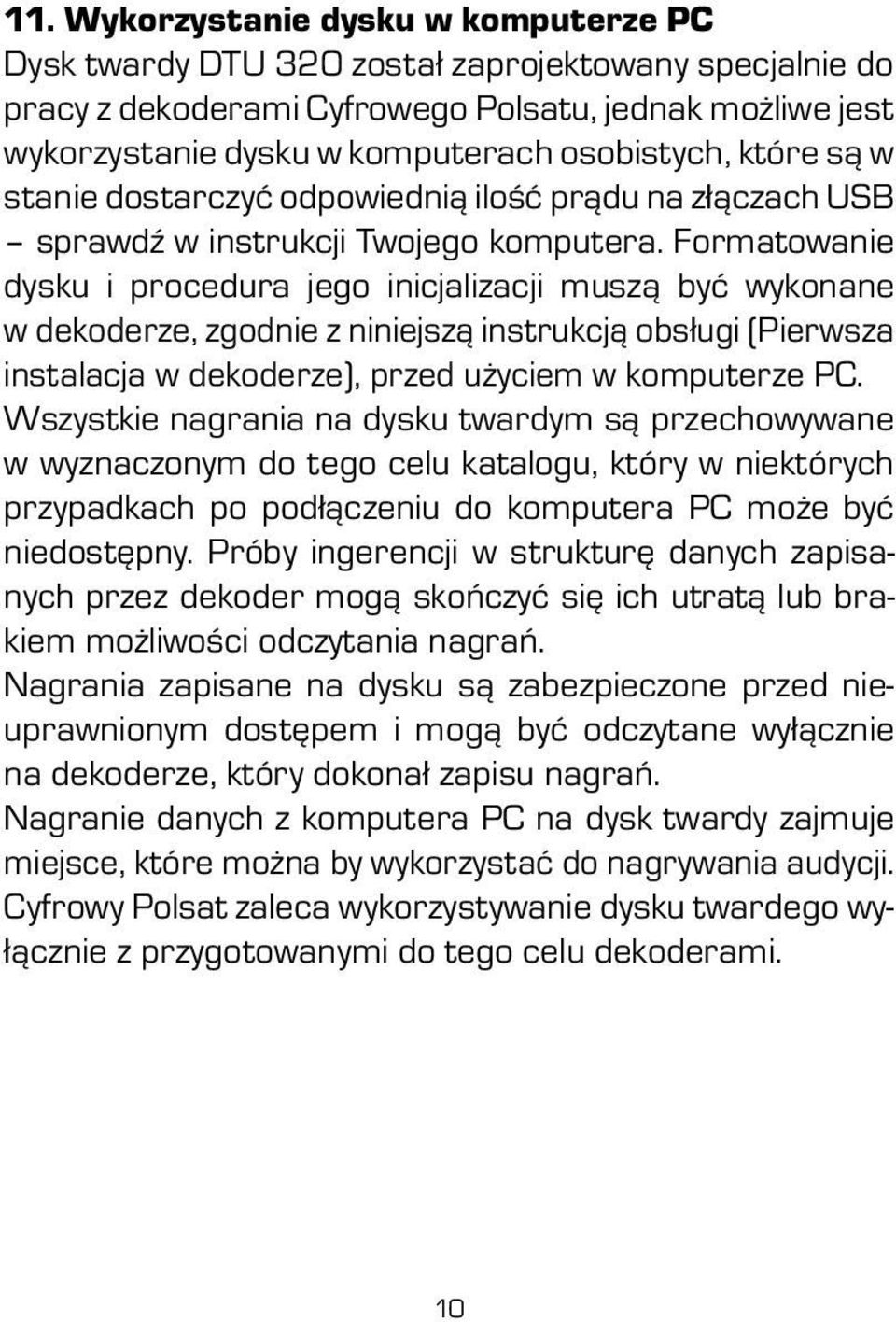 Formatowanie dysku i procedura jego inicjalizacji muszą być wykonane w dekoderze, zgodnie z niniejszą instrukcją obsługi (Pierwsza instalacja w dekoderze), przed użyciem w komputerze PC.