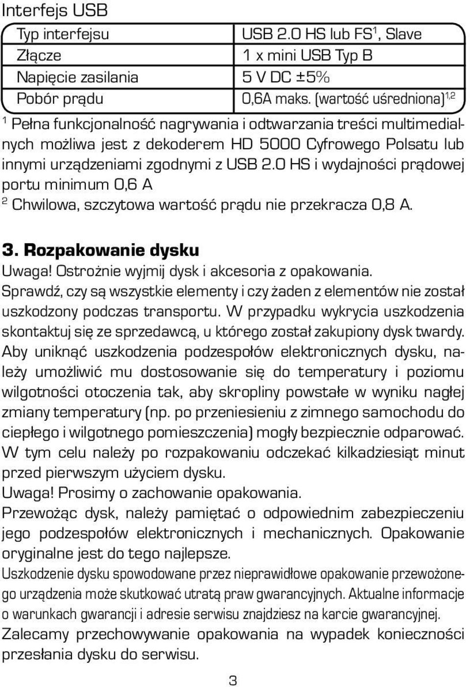 0 HS i wydajności prądowej portu minimum 0,6 A 2 Chwilowa, szczytowa wartość prądu nie przekracza 0,8 A. 3. Rozpakowanie dysku Uwaga! Ostrożnie wyjmij dysk i akcesoria z opakowania.