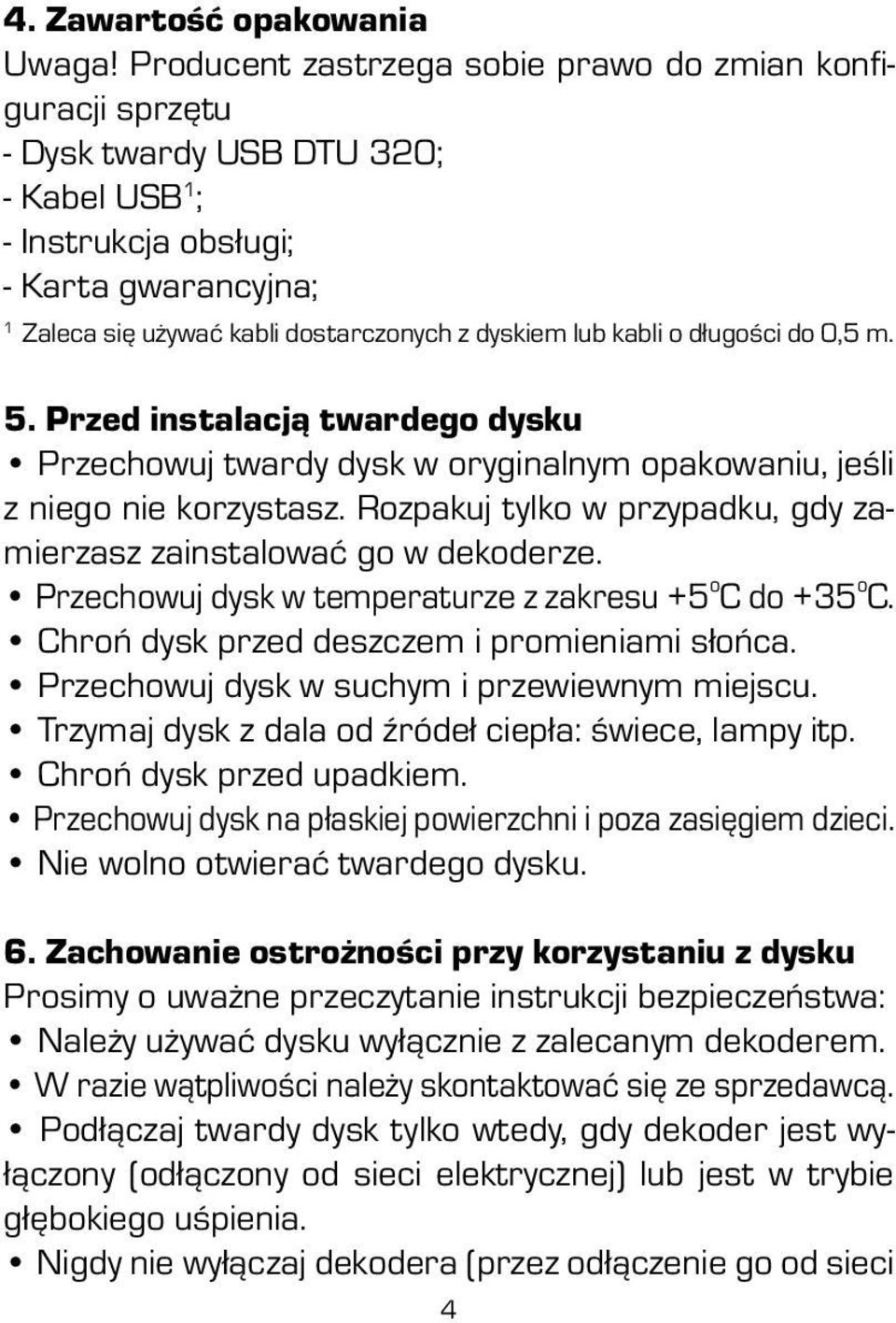 dyskiem lub kabli o długości do 0,5 m. 5. Przed instalacją twardego dysku Przechowuj twardy dysk w oryginalnym opakowaniu, jeśli z niego nie korzystasz.