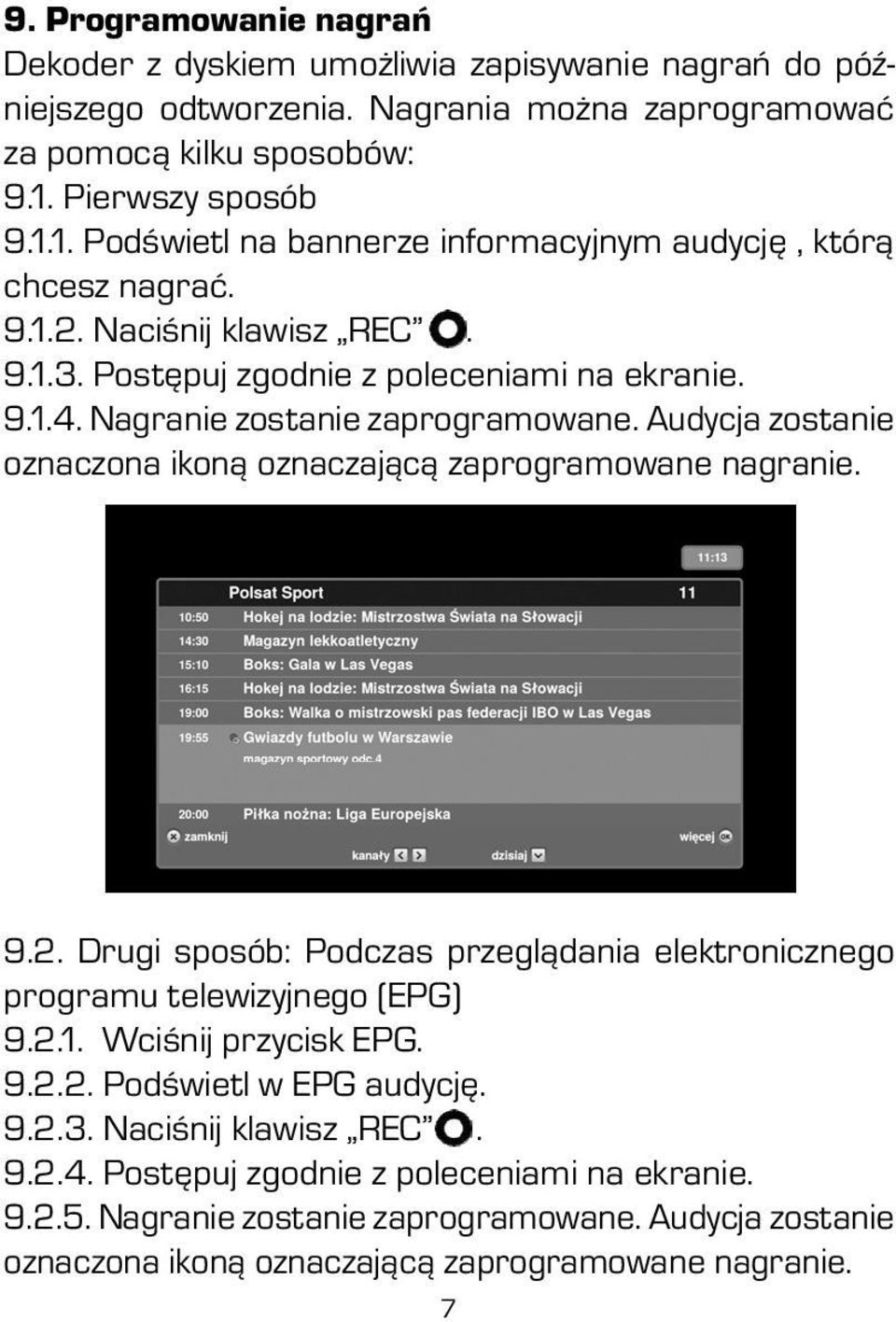 Nagranie zostanie zaprogramowane. Audycja zostanie oznaczona ikoną oznaczającą zaprogramowane nagranie. 9.2. Drugi sposób: Podczas przeglądania elektronicznego programu telewizyjnego (EPG) 9.2.1.