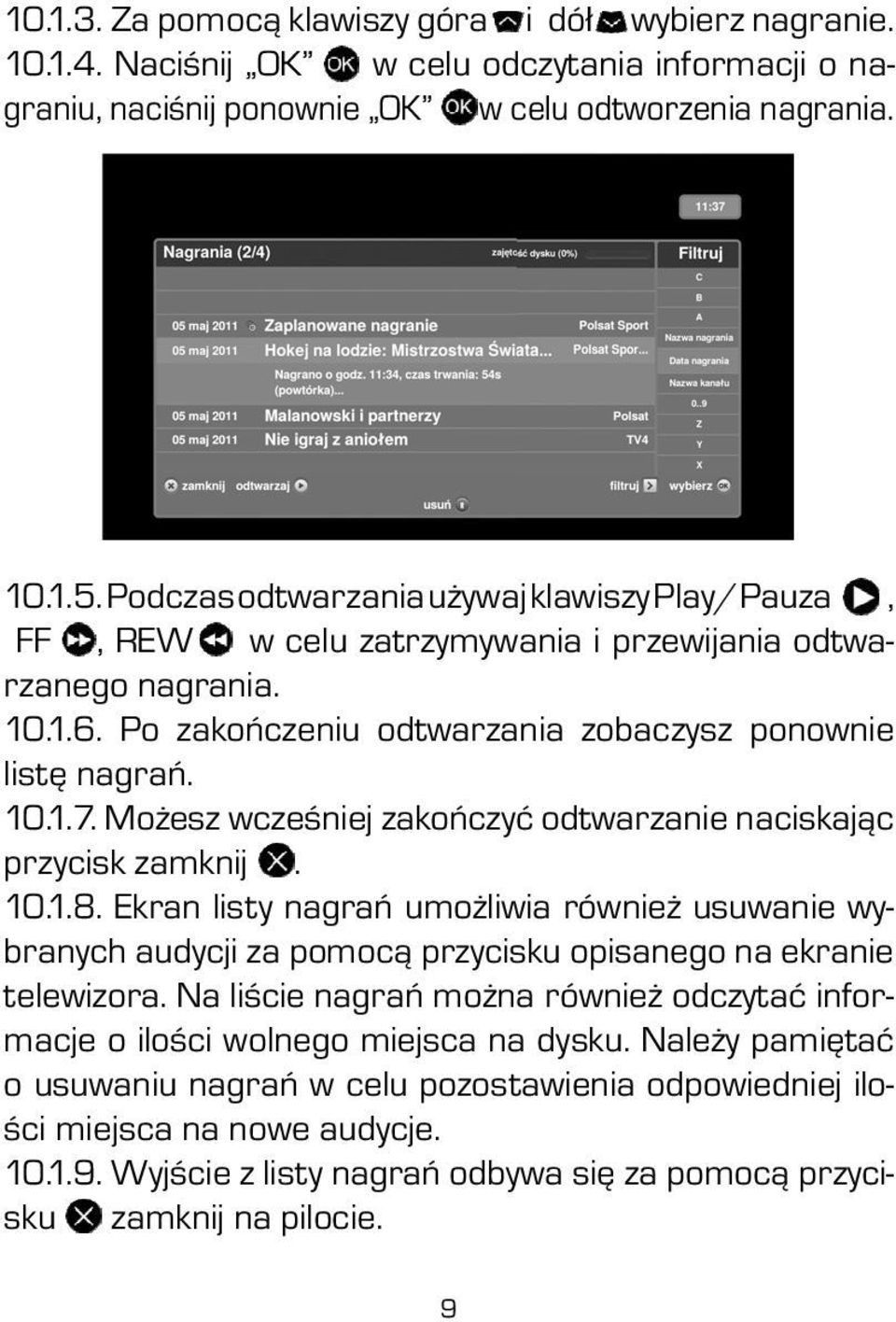 Możesz wcześniej zakończyć odtwarzanie naciskając przycisk zamknij. 10.1.8. Ekran listy nagrań umożliwia również usuwanie wybranych audycji za pomocą przycisku opisanego na ekranie telewizora.