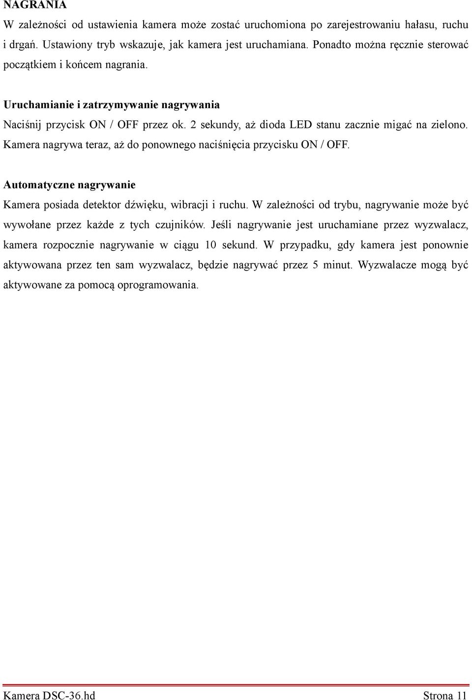 Kamera nagrywa teraz, aż do ponownego naciśnięcia przycisku ON / OFF. Automatyczne nagrywanie Kamera posiada detektor dźwięku, wibracji i ruchu.