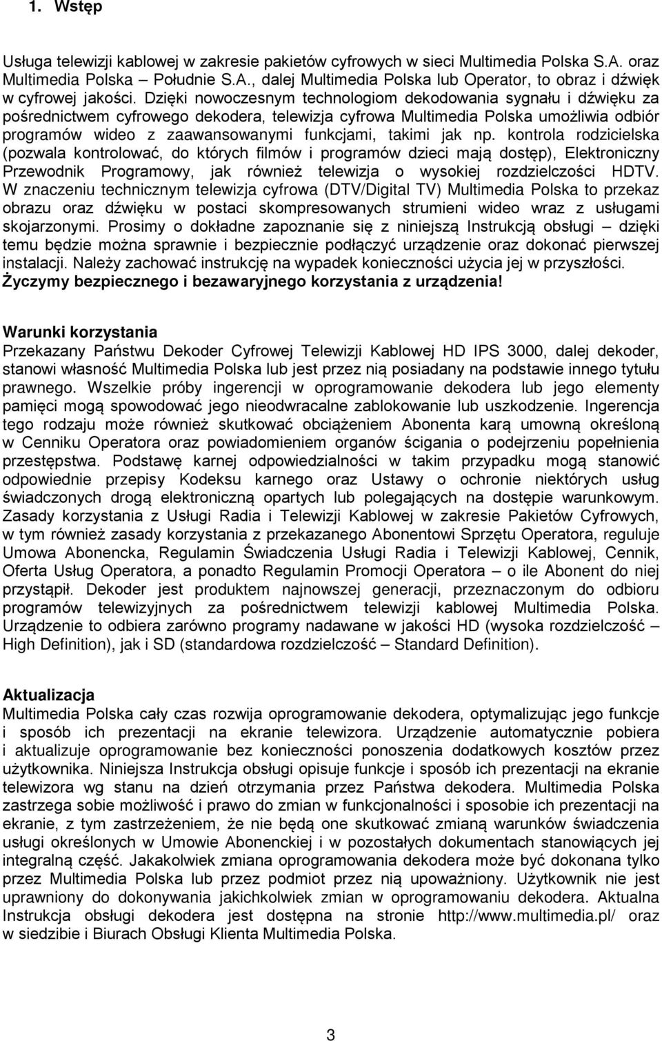 takimi jak np. kontrola rodzicielska (pozwala kontrolować, do których filmów i programów dzieci mają dostęp), Elektroniczny Przewodnik Programowy, jak również telewizja o wysokiej rozdzielczości HDTV.