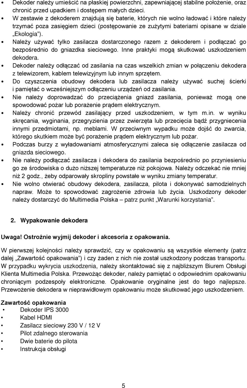 Należy używać tylko zasilacza dostarczonego razem z dekoderem i podłączać go bezpośrednio do gniazdka sieciowego. Inne praktyki mogą skutkować uszkodzeniem dekodera.