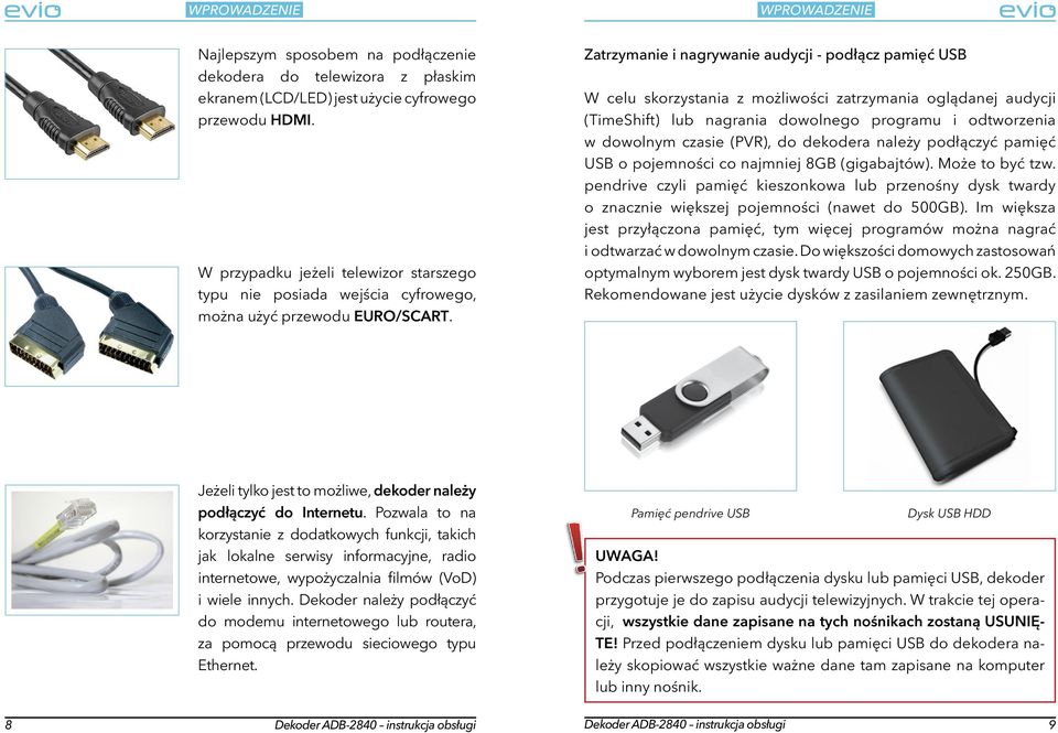 Zatrzymanie i nagrywanie audycji - podłącz pamięć USB W celu skorzystania z możliwości zatrzymania oglądanej audycji (TimeShift) lub nagrania dowolnego programu i odtworzenia w dowolnym czasie (PVR),