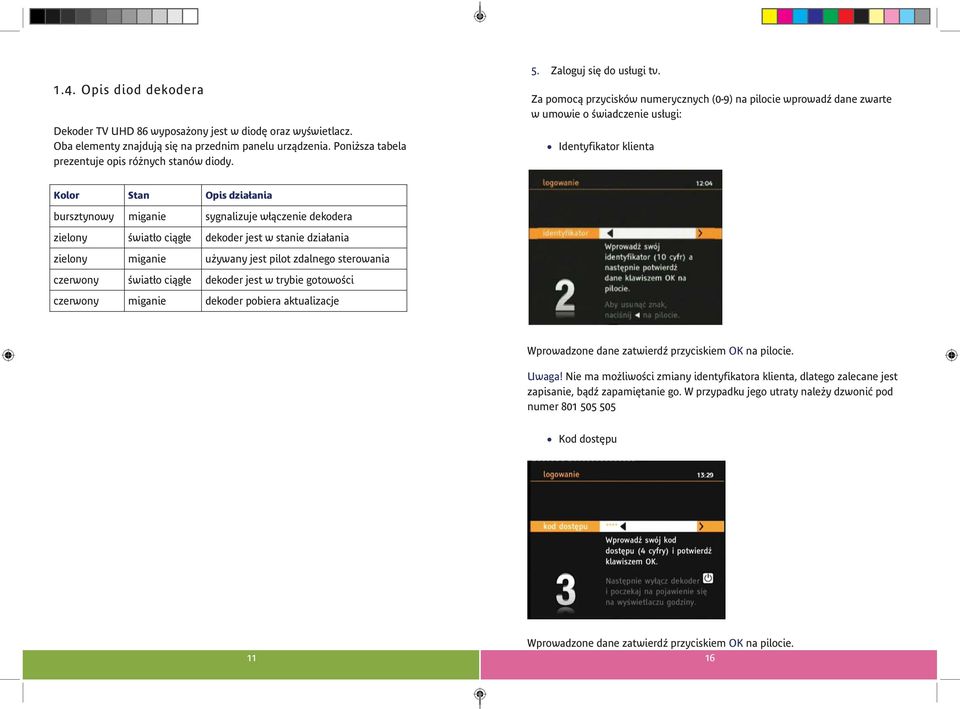 Za pomocą przycisków numerycznych (0-9) na pilocie wprowadź dane zwarte w umowie o świadczenie usługi: Identyfikator klienta Kolor Stan Opis działania bursztynowy miganie sygnalizuje włączenie