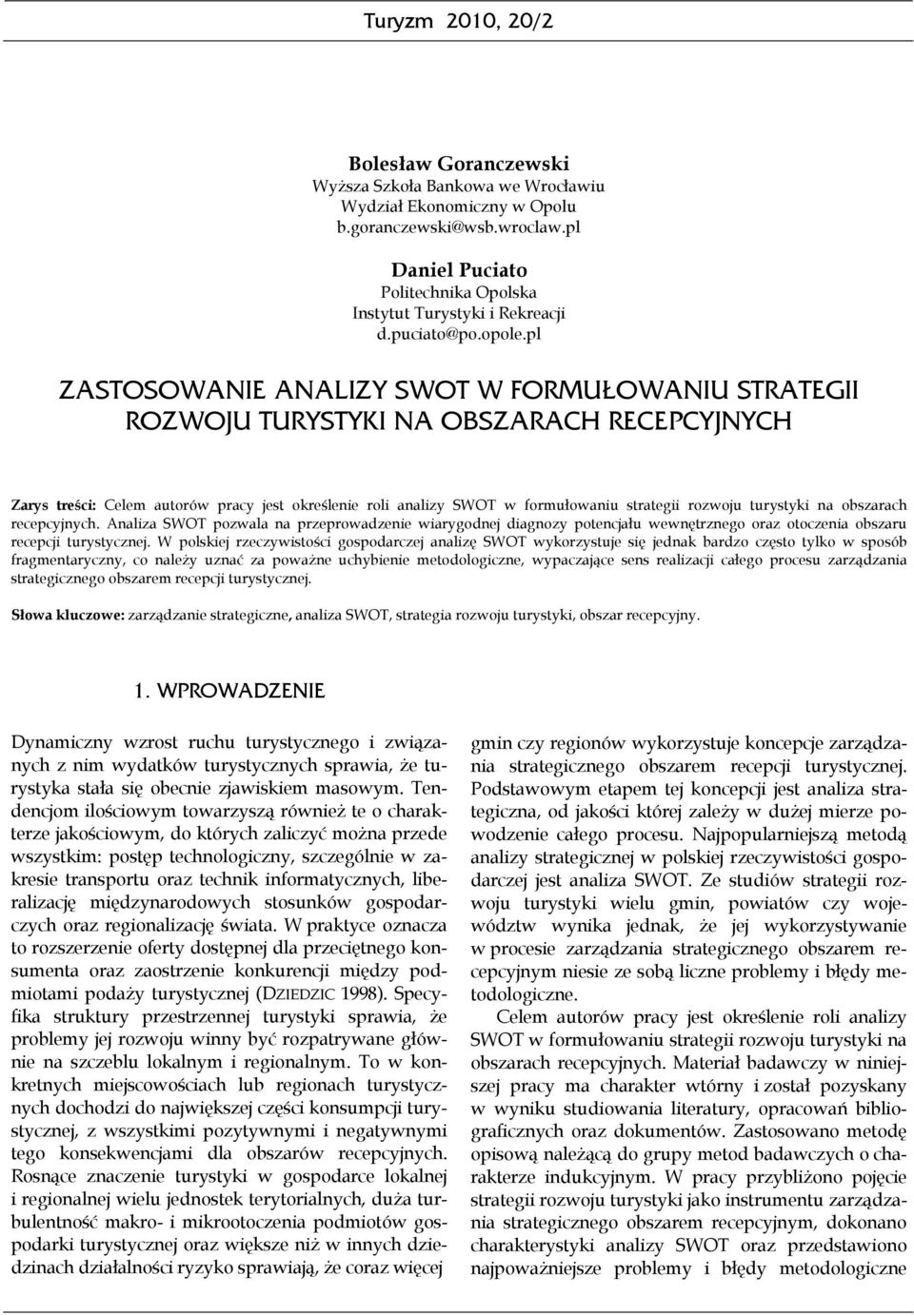 pl ZASTOSOWANIE ANALIZY SWOT W FORMUŁOWANIU STRATEGII ROZWOJU TURYSTYKI NA OBSZARACH RECEPCYJNYCH Zarys treści: Celem autorów pracy jest określenie roli analizy SWOT w formułowaniu strategii rozwoju