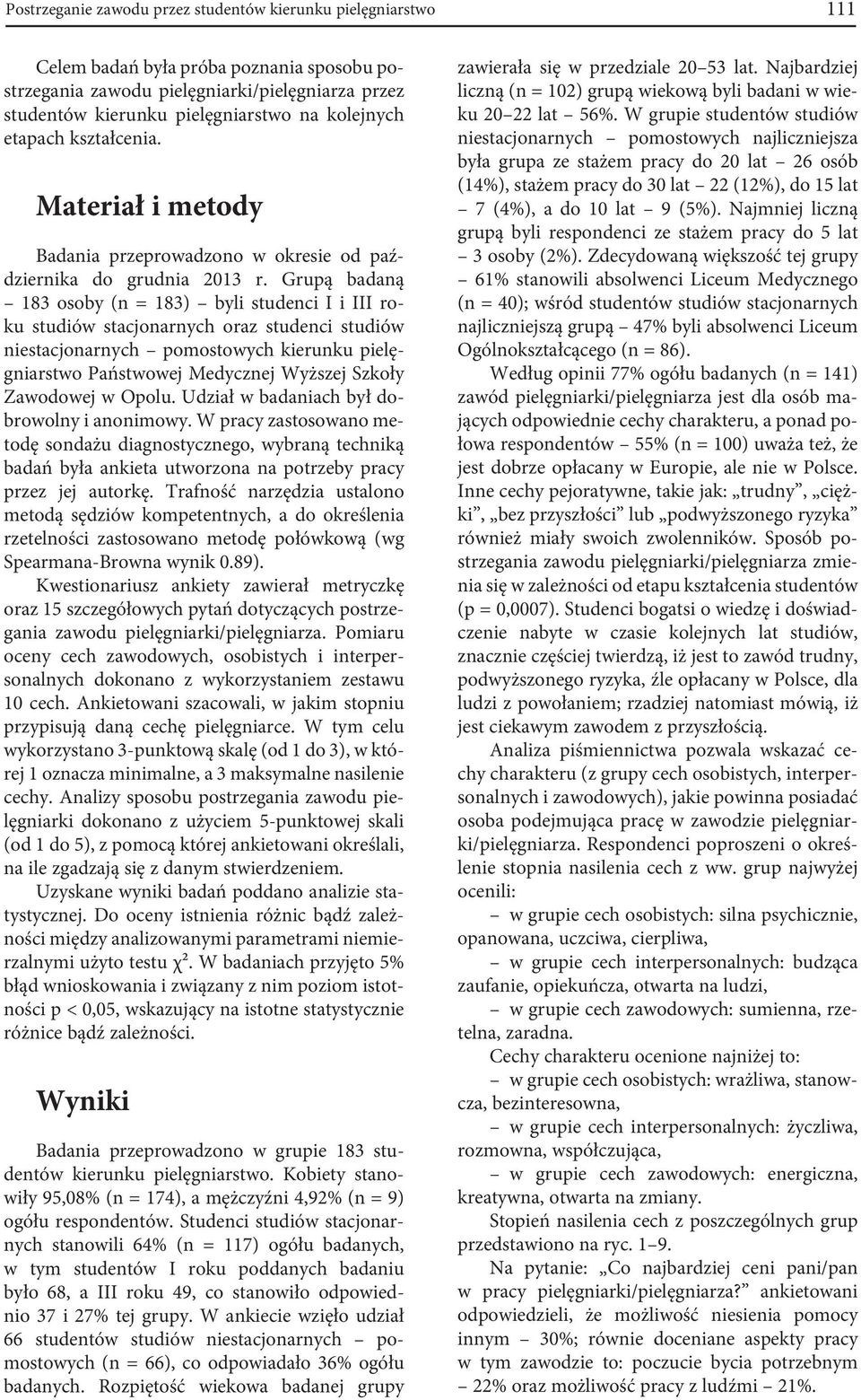 Grupą badaną 183 osoby (n = 183) byli studenci I i III roku studiów stacjonarnych oraz studenci studiów niestacjonarnych pomostowych kierunku pielęgniarstwo Państwowej Medycznej Wyższej Szkoły