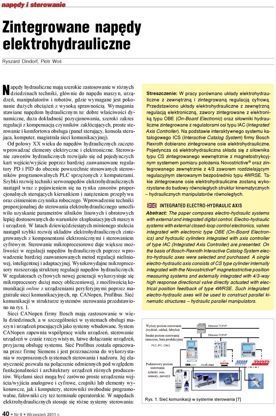 Wymagania stawiane napędom hydraulicznym to: dobre właściwości dynamiczne, duża dokładność pozycjonowania, szeroki zakres regulacji z kompensacją czynników zakłócających, proste sterowanie i