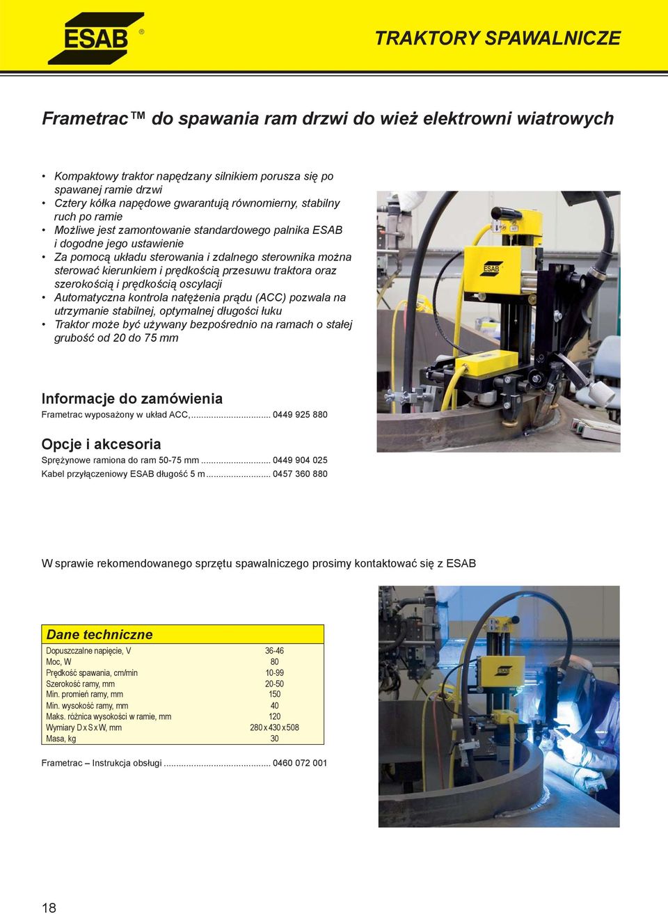 prędkością przesuwu traktora oraz szerokością i prędkością oscylacji Automatyczna kontrola natężenia prądu (ACC) pozwala na utrzymanie stabilnej, optymalnej długości łuku Traktor może być używany