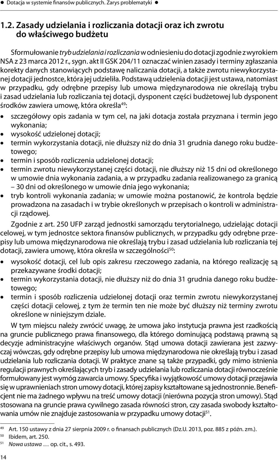 akt II GSK 204/11 oznaczać winien zasady i terminy zgłaszania korekty danych stanowiących podstawę naliczania dotacji, a także zwrotu niewykorzystanej dotacji jednostce, która jej udzieliła.