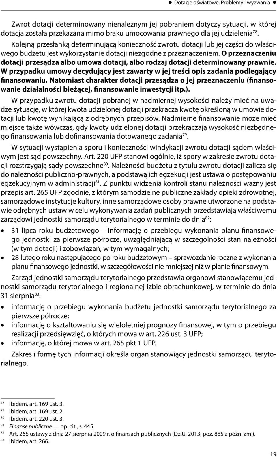 O przeznaczeniu dotacji przesądza albo umowa dotacji, albo rodzaj dotacji determinowany prawnie. W przypadku umowy decydujący jest zawarty w jej treści opis zadania podlegający finansowaniu.