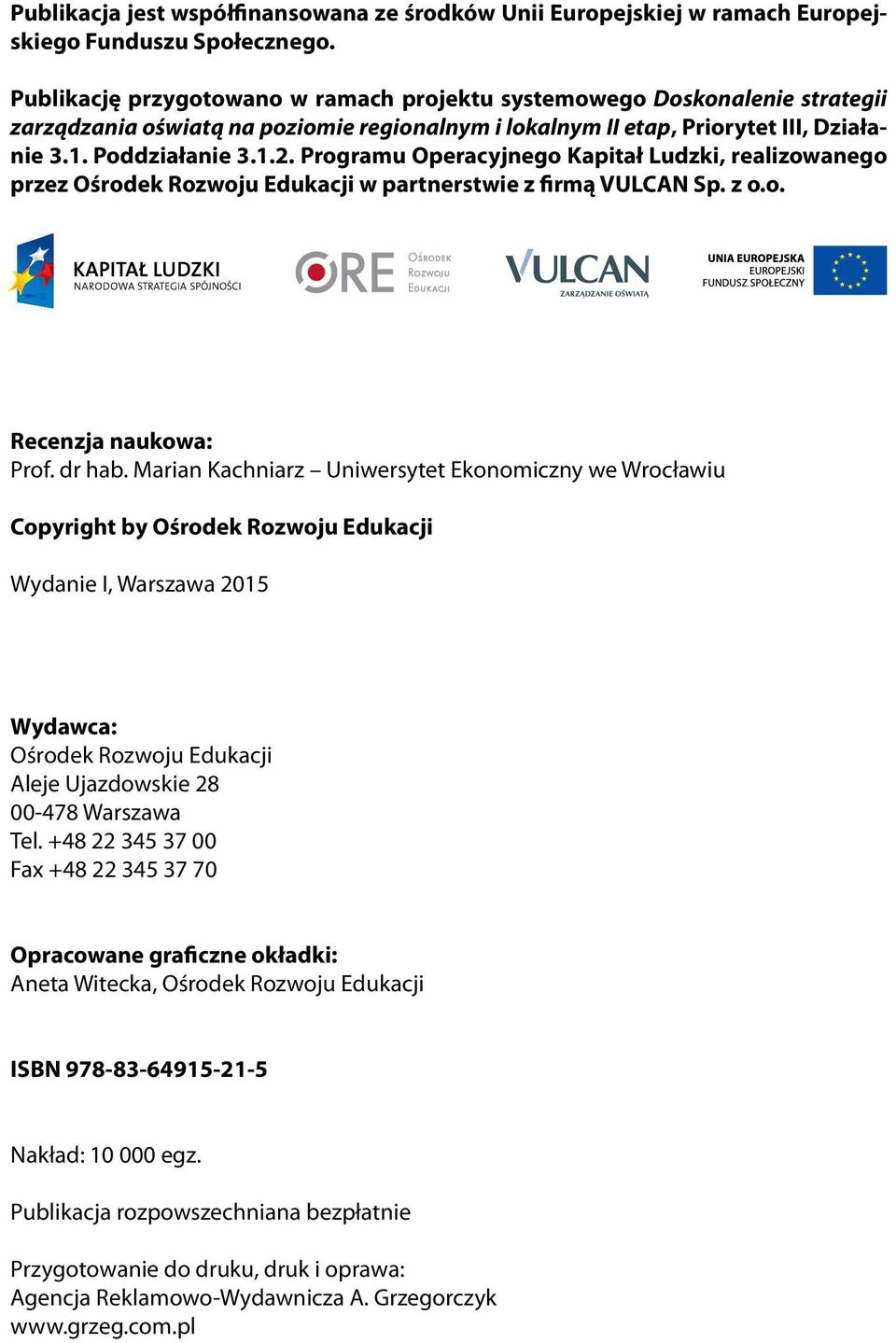 Programu Operacyjnego Kapitał Ludzki, realizowanego przez Ośrodek Rozwoju Edukacji w partnerstwie z firmą VULCAN Sp. z o.o. Recenzja naukowa: Prof. dr hab.