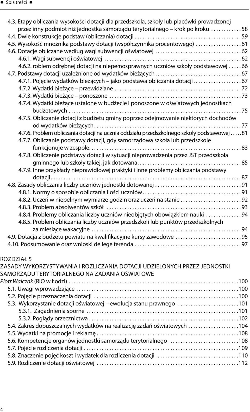 4.6.1. Wagi subwencji oświatowej...62 4.6.2. roblem odrębnej dotacji na niepełnosprawnych uczniów szkoły podstawowej...66 4.7. Podstawy dotacji uzależnione od wydatków bieżących.................................. 67 4.