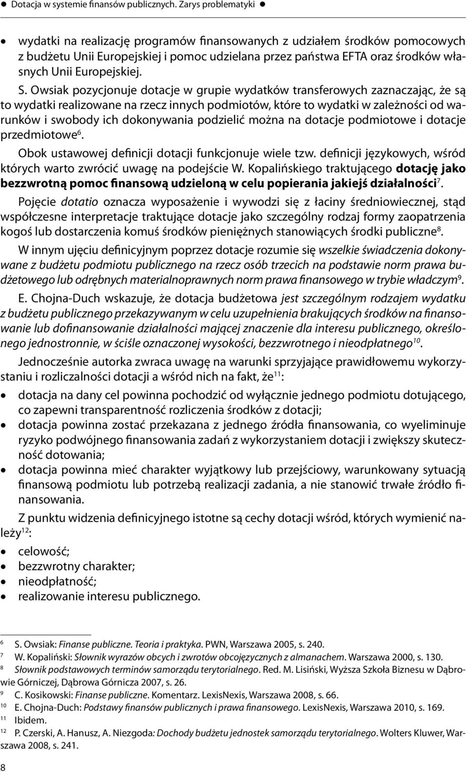 S. Owsiak pozycjonuje dotacje w grupie wydatków transferowych zaznaczając, że są to wydatki realizowane na rzecz innych podmiotów, które to wydatki w zależności od warunków i swobody ich dokonywania