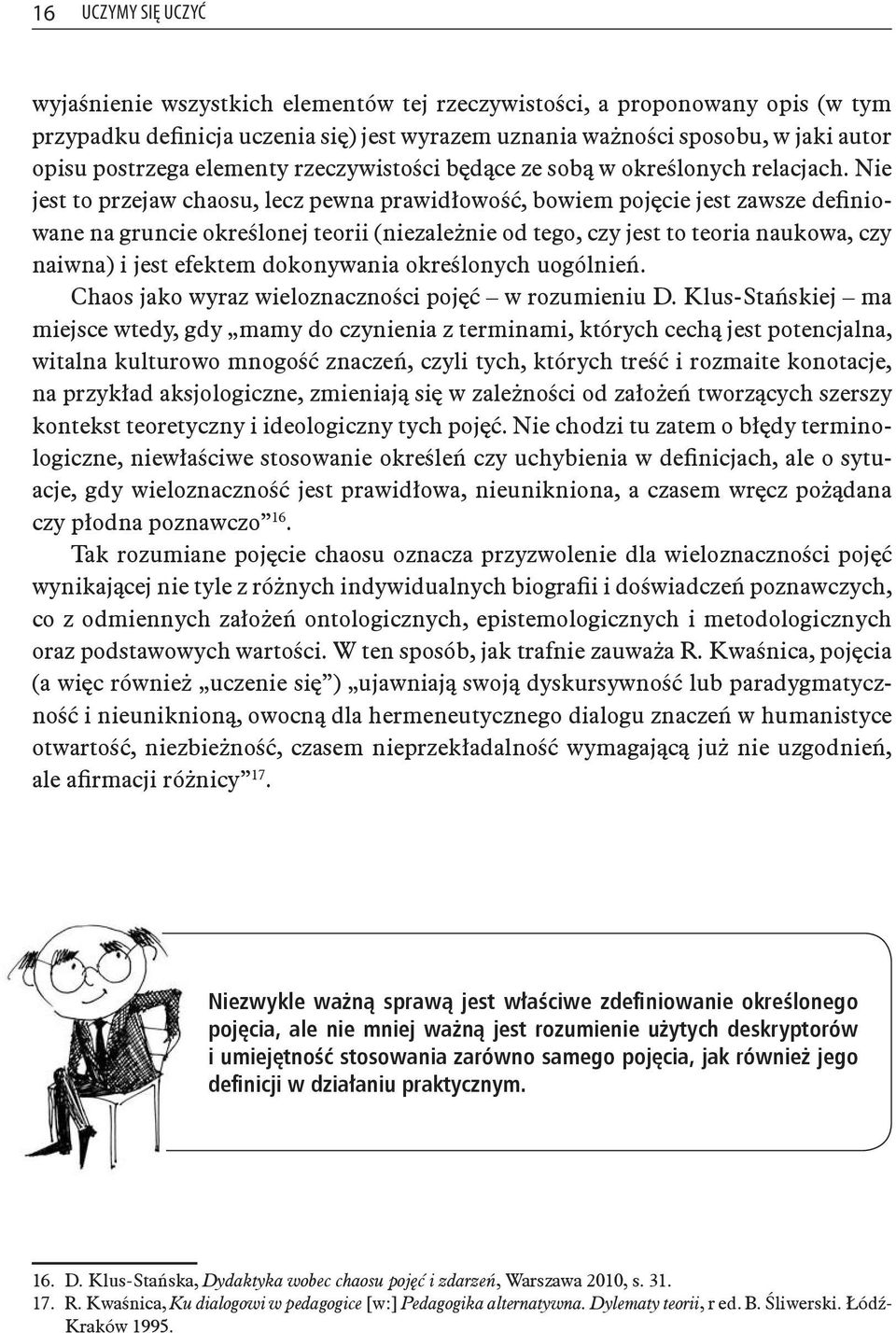 Nie jest to przejaw chaosu, lecz pewna prawidłowość, bowiem pojęcie jest zawsze definiowane na gruncie określonej teorii (niezależnie od tego, czy jest to teoria naukowa, czy naiwna) i jest efektem