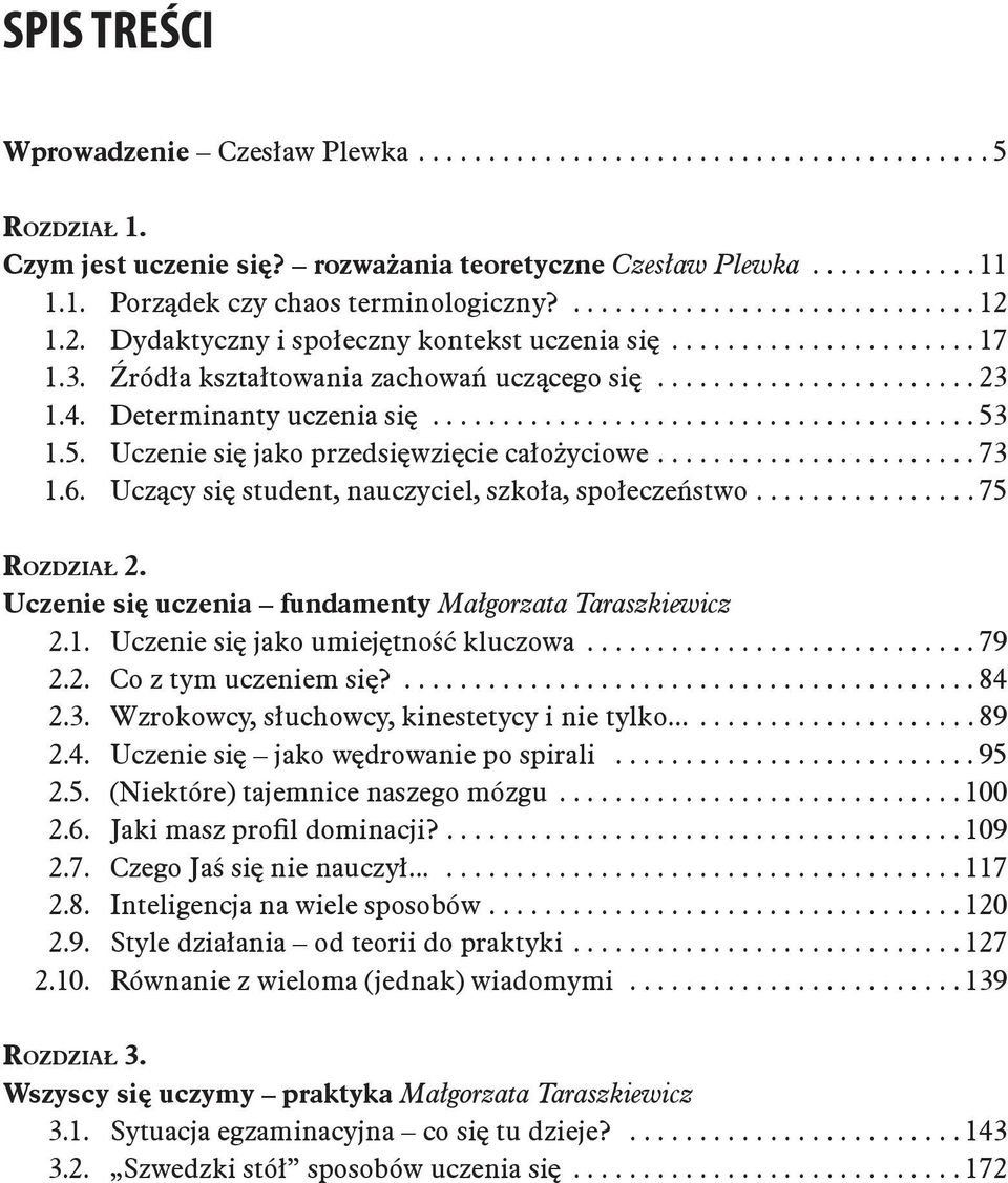 6. Uczący się student, nauczyciel, szkoła, społeczeństwo....75 Rozdział 2. Uczenie się uczenia fundamenty Małgorzata Taraszkiewicz 2.1. Uczenie się jako umiejętność kluczowa...79 2.2. Co z tym uczeniem się?