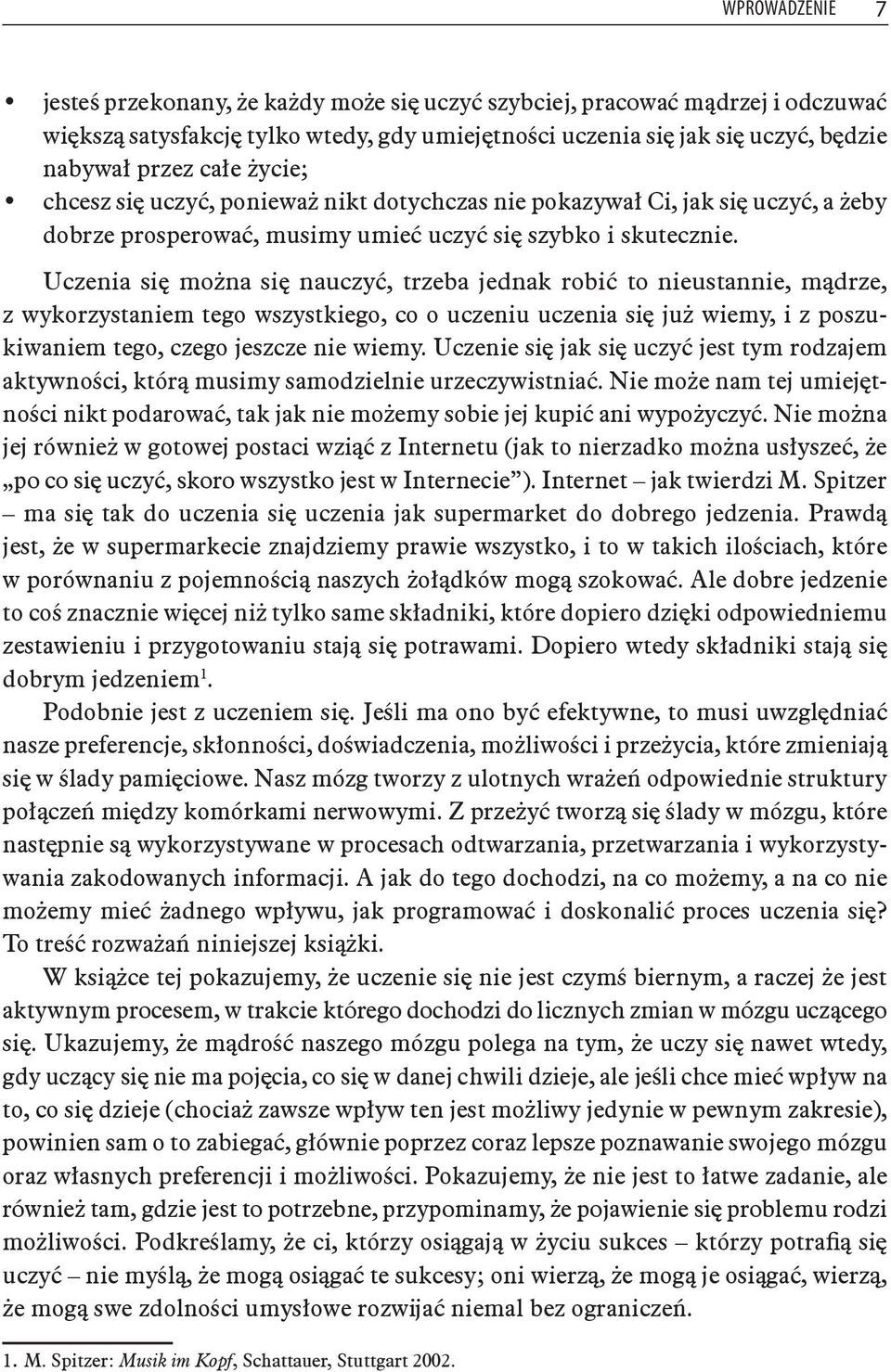 Uczenia się można się nauczyć, trzeba jednak robić to nieustannie, mądrze, z wykorzystaniem tego wszystkiego, co o uczeniu uczenia się już wiemy, i z poszukiwaniem tego, czego jeszcze nie wiemy.