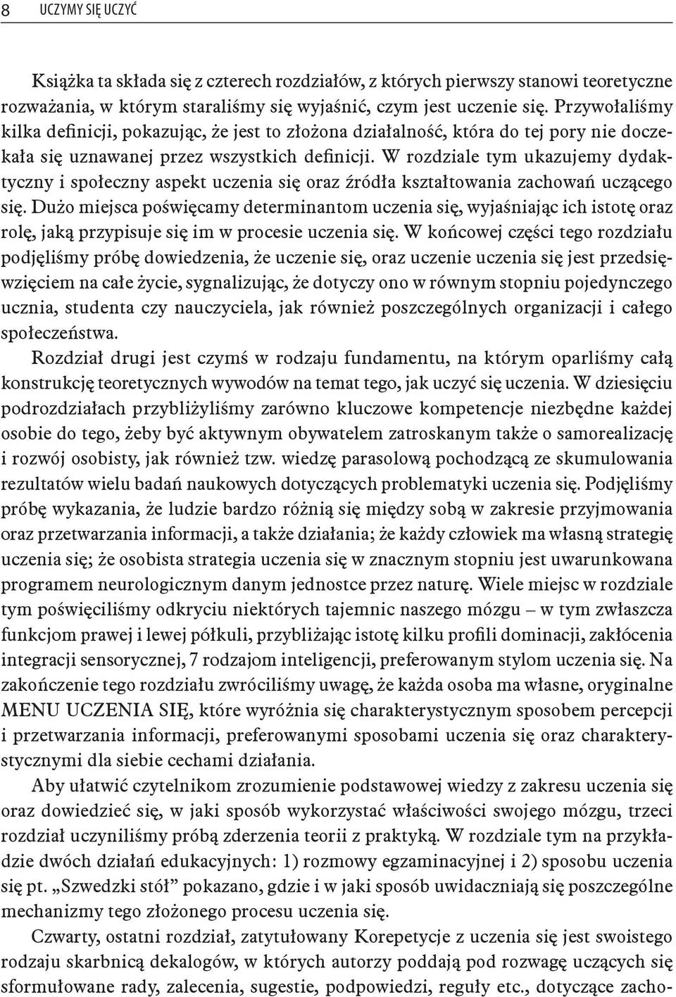 W rozdziale tym ukazujemy dydaktyczny i społeczny aspekt uczenia się oraz źródła kształtowania zachowań uczącego się.