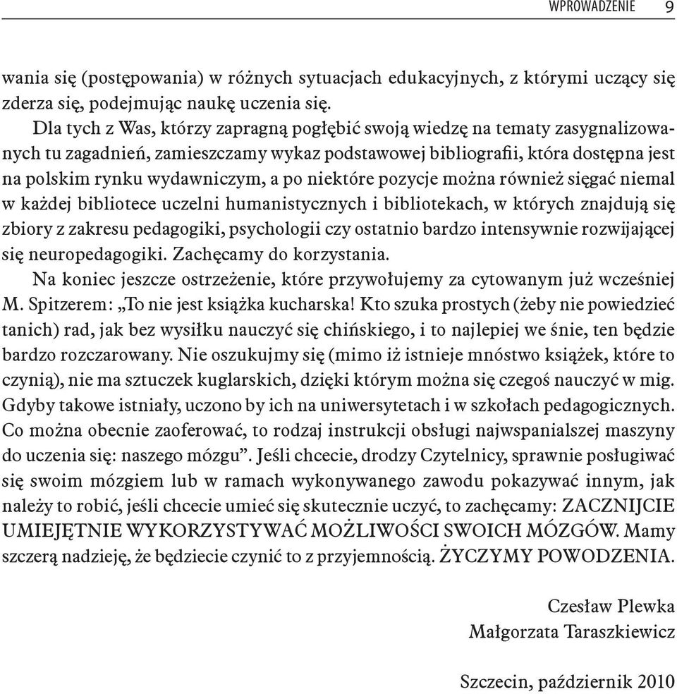 niektóre pozycje można również sięgać niemal w każdej bibliotece uczelni humanistycznych i bibliotekach, w których znajdują się zbiory z zakresu pedagogiki, psychologii czy ostatnio bardzo