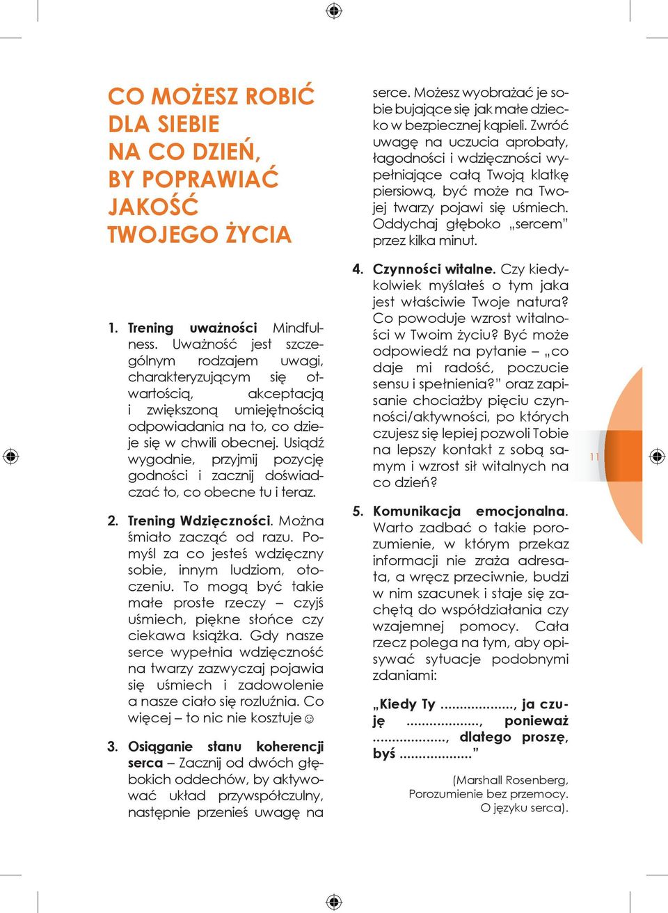 Usiądź wygodnie, przyjmij pozycję godności i zacznij doświadczać to, co obecne tu i teraz. 2. Trening Wdzięczności. Można śmiało zacząć od razu.