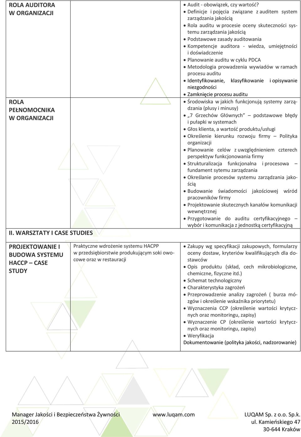 umiejętności i doświadczenie Planowanie auditu w cyklu PDCA Metodologia prowadzenia wywiadów w ramach procesu auditu Identyfikowanie, klasyfikowanie i opisywanie niezgodności Zamknięcie procesu