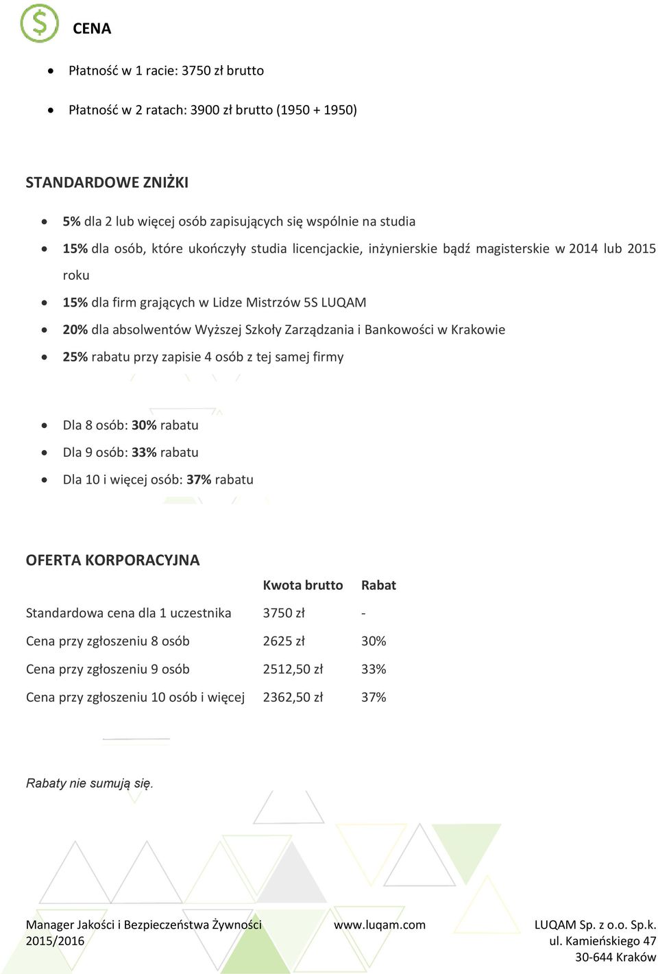 Bankowości w Krakowie 25% rabatu przy zapisie 4 osób z tej samej firmy Dla 8 osób: 30% rabatu Dla 9 osób: 33% rabatu Dla 10 i więcej osób: 37% rabatu OFERTA KORPORACYJNA Kwota brutto Rabat