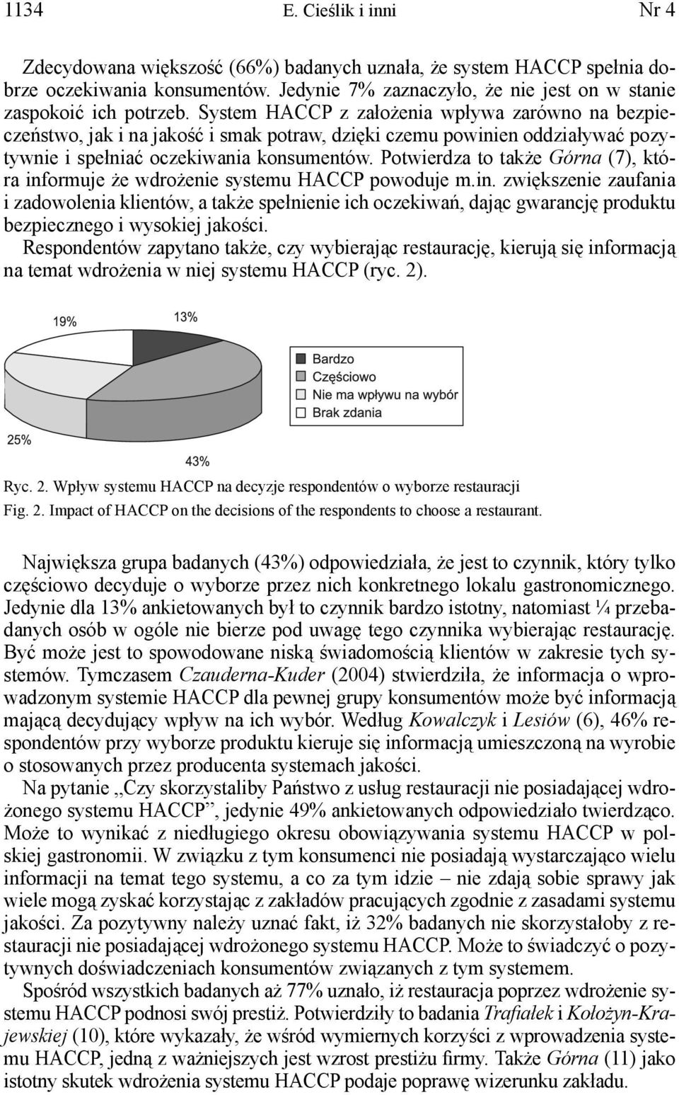 Potwierdza to także Górna (7), która informuje że wdrożenie systemu HACCP powoduje m.in. zwiększenie zaufania i zadowolenia klientów, a także spełnienie ich oczekiwań, dając gwarancję produktu bezpiecznego i wysokiej jakości.