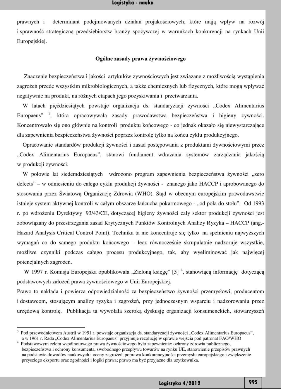 Ogólne zasady prawa żywnościowego Znaczenie bezpieczeństwa i jakości artykułów żywnościowych jest związane z możliwością wystąpienia zagrożeń przede wszystkim mikrobiologicznych, a także chemicznych