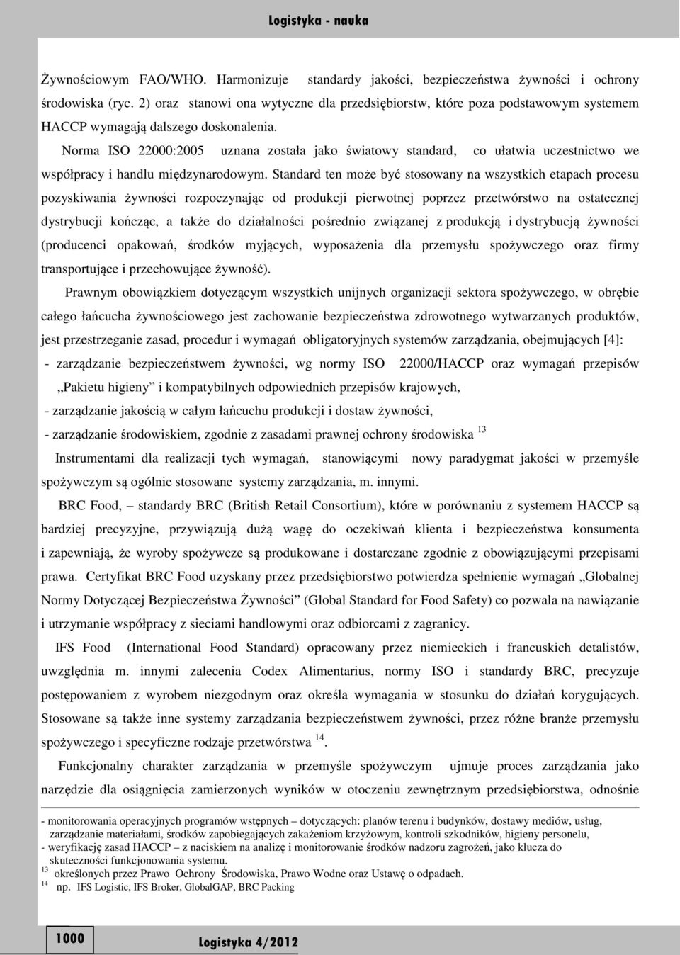 Norma ISO 22000:2005 uznana została jako światowy standard, co ułatwia uczestnictwo we współpracy i handlu międzynarodowym.