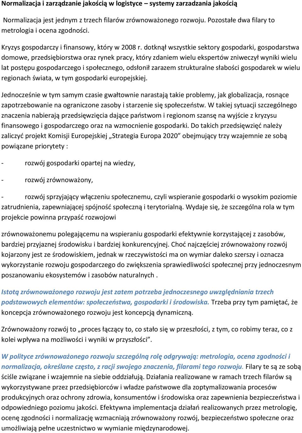 dotknął wszystkie sektory gospodarki, gospodarstwa domowe, przedsiębiorstwa oraz rynek pracy, który zdaniem wielu ekspertów zniweczył wyniki wielu lat postępu gospodarczego i społecznego, odsłonił