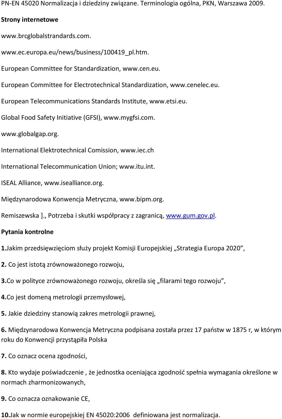 mygfsi.com. www.globalgap.org. International Elektrotechnical Comission, www.iec.ch International Telecommunication Union; www.itu.int. ISEAL Alliance, www.isealliance.org. Międzynarodowa Konwencja Metryczna, www.