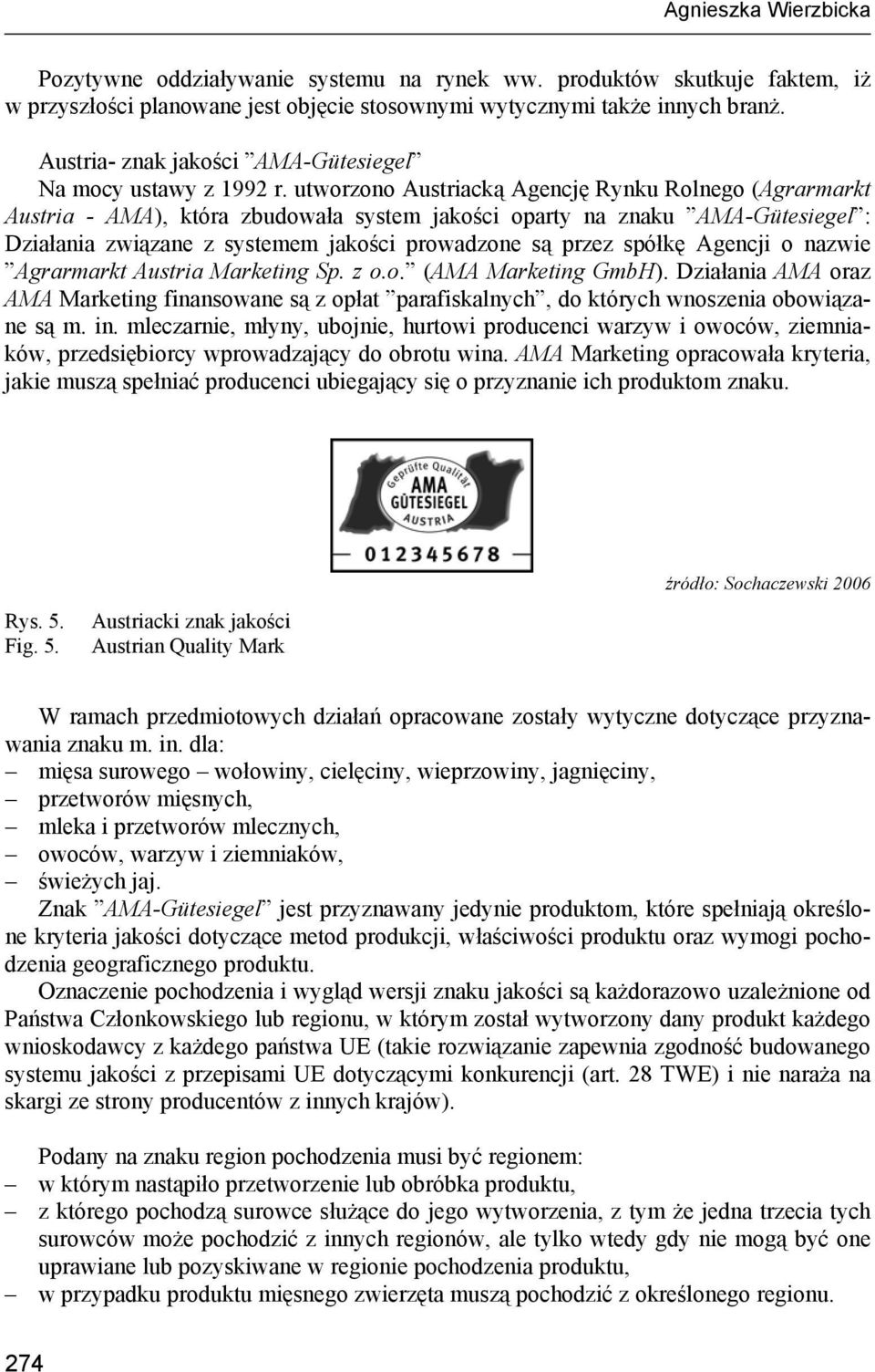 utworzono Austriacką Agencję Rynku Rolnego (Agrarmarkt Austria - AMA), która zbudowała system jakości oparty na znaku AMA-Gütesiegel : Działania związane z systemem jakości prowadzone są przez spółkę