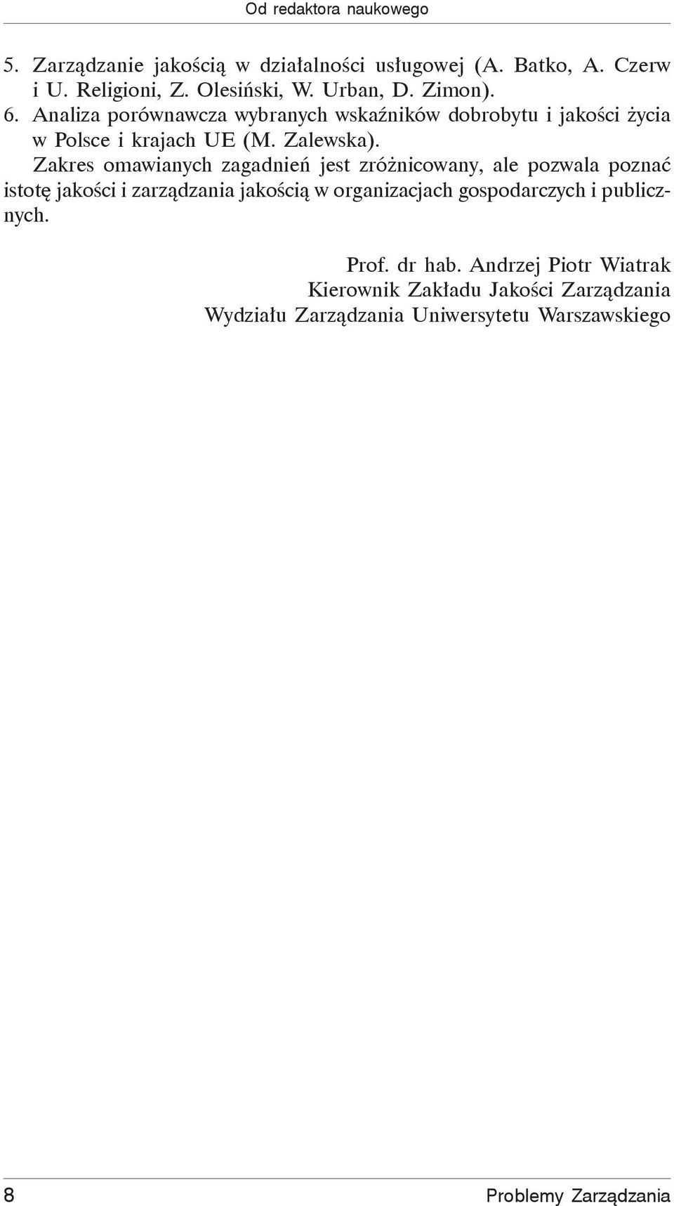 Zakres omawianych zagadnień jest zróżnicowany, ale pozwala poznać istotę jakości i zarządzania jakością w organizacjach gospodarczych i