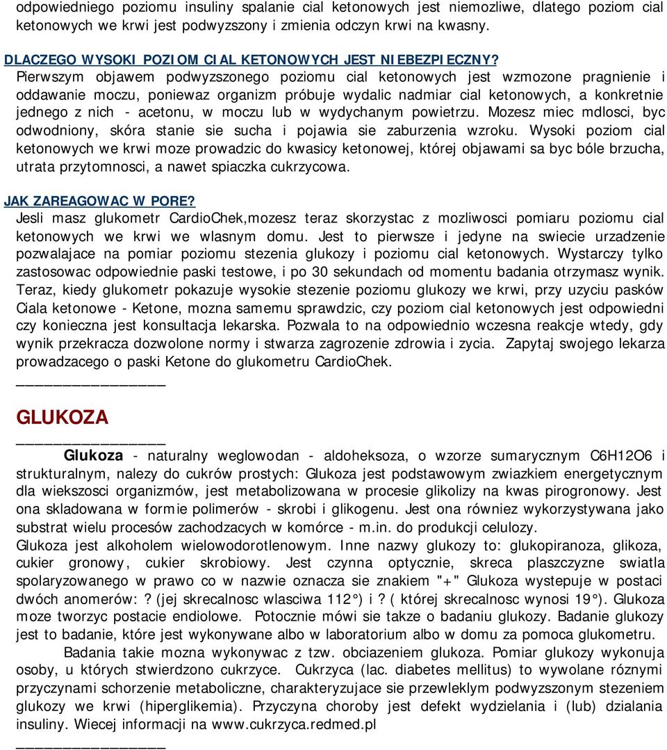 Pierwszym objawem podwyzszonego poziomu cial ketonowych jest wzmozone pragnienie i oddawanie moczu, poniewaz organizm próbuje wydalic nadmiar cial ketonowych, a konkretnie jednego z nich - acetonu, w