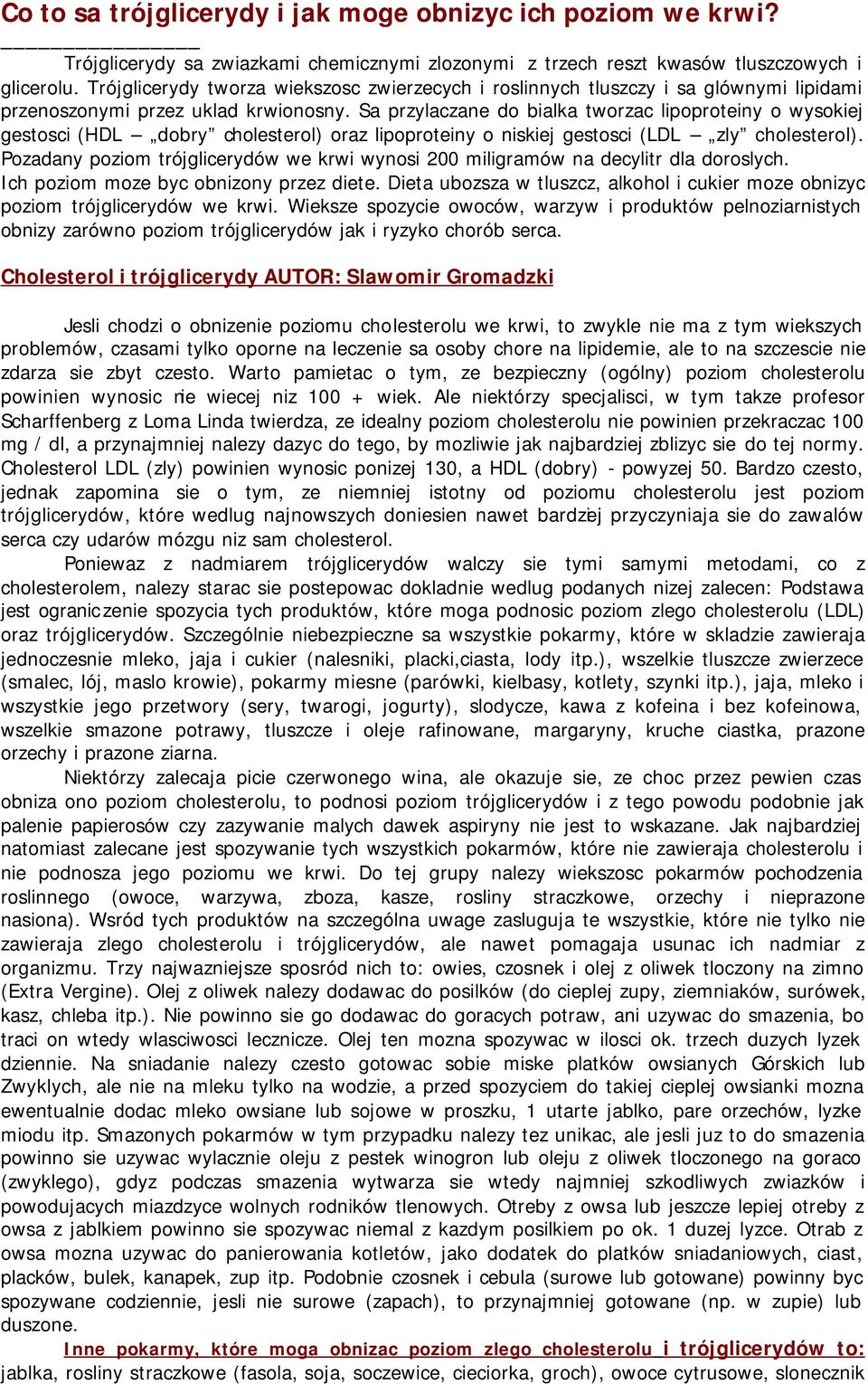 Sa przylaczane do bialka tworzac lipoproteiny o wysokiej gestosci (HDL dobry cholesterol) oraz lipoproteiny o niskiej gestosci (LDL zly cholesterol).