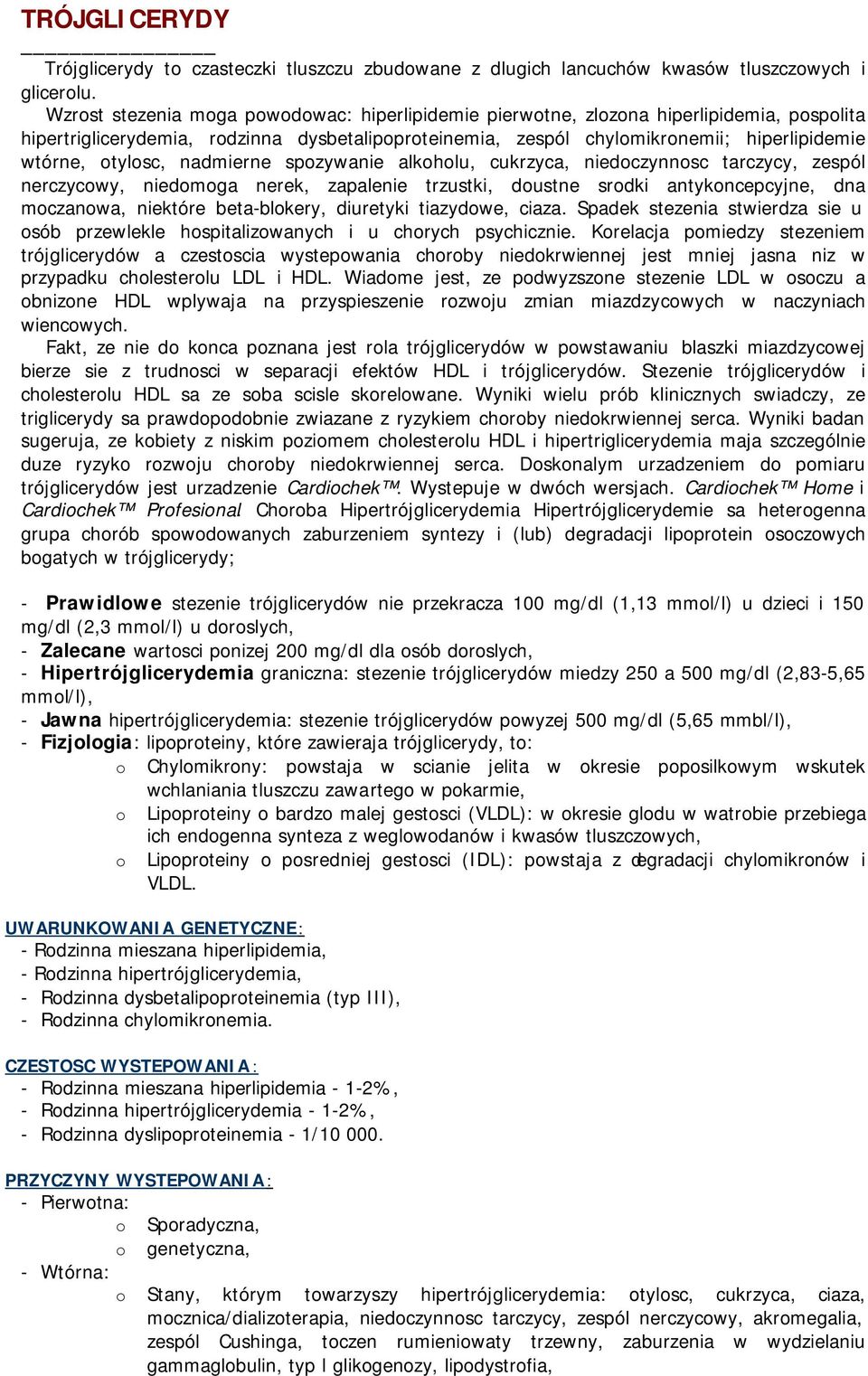 otylosc, nadmierne spozywanie alkoholu, cukrzyca, niedoczynnosc tarczycy, zespól nerczycowy, niedomoga nerek, zapalenie trzustki, doustne srodki antykoncepcyjne, dna moczanowa, niektóre beta-blokery,