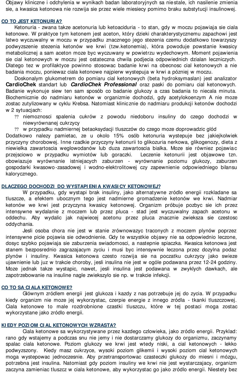 W praktyce tym ketonem jest aceton, który dzieki charakterystycznemu zapachowi jest latwo wyczuwalny w moczu w przypadku znacznego jego stezenia czemu dodatkowo towarzyszy podwyzszenie stezenia