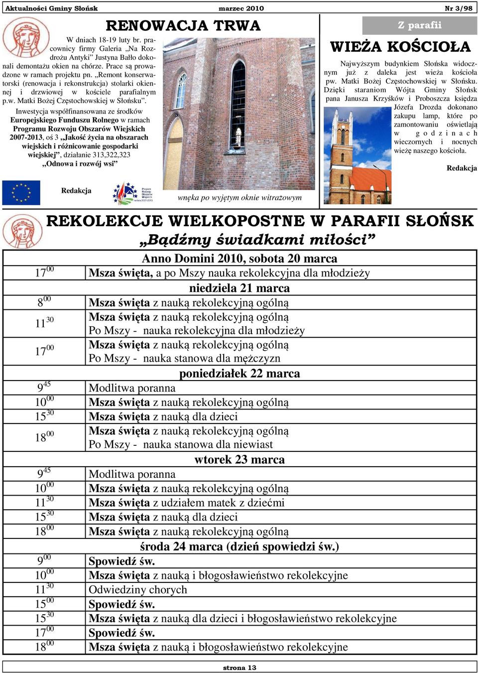 Inwestycja współfinansowana ze środków Europejskiego Funduszu Rolnego w ramach Programu Rozwoju Obszarów Wiejskich 2007-2013, oś 3 Jakość życia na obszarach wiejskich i różnicowanie gospodarki