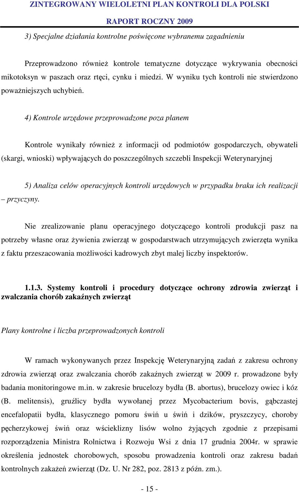 4) Kontrole urzędowe przeprowadzone poza planem Kontrole wynikały również z informacji od podmiotów gospodarczych, obywateli (skargi, wnioski) wpływających do poszczególnych szczebli Inspekcji