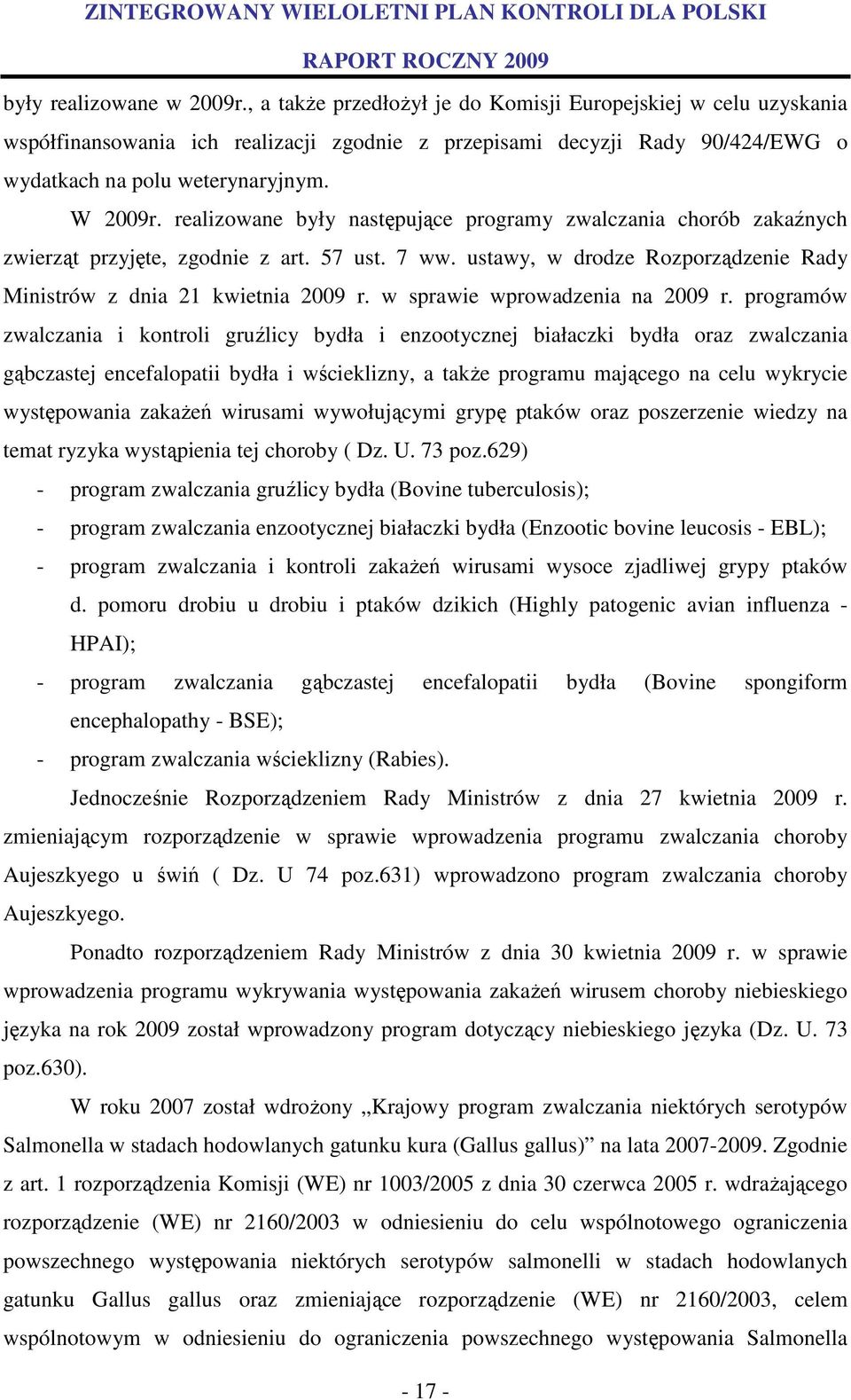 realizowane były następujące programy zwalczania chorób zakaźnych zwierząt przyjęte, zgodnie z art. 57 ust. 7 ww. ustawy, w drodze Rozporządzenie Rady Ministrów z dnia 21 kwietnia 2009 r.